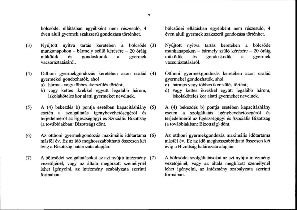 (3) Nyújtott nyitva tartás keretében a bölcsőde (3) munkanapokon - bármely szülő kérésére - 20 óráig működik és gondoskodik a gyermek vacsoráztatásáról.