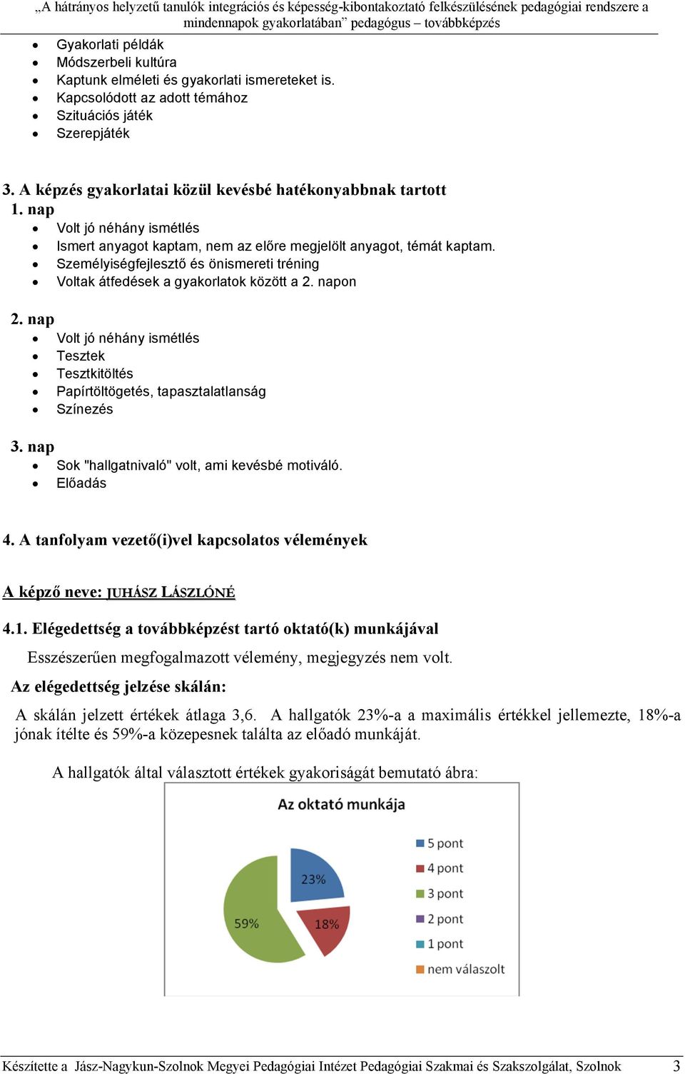 Személyiségfejlesztő és önismereti tréning Voltak átfedések a gyakorlatok között a 2. napon 2. nap Volt jó néhány ismétlés Tesztek Tesztkitöltés Papírtöltögetés, tapasztalatlanság Színezés 3.