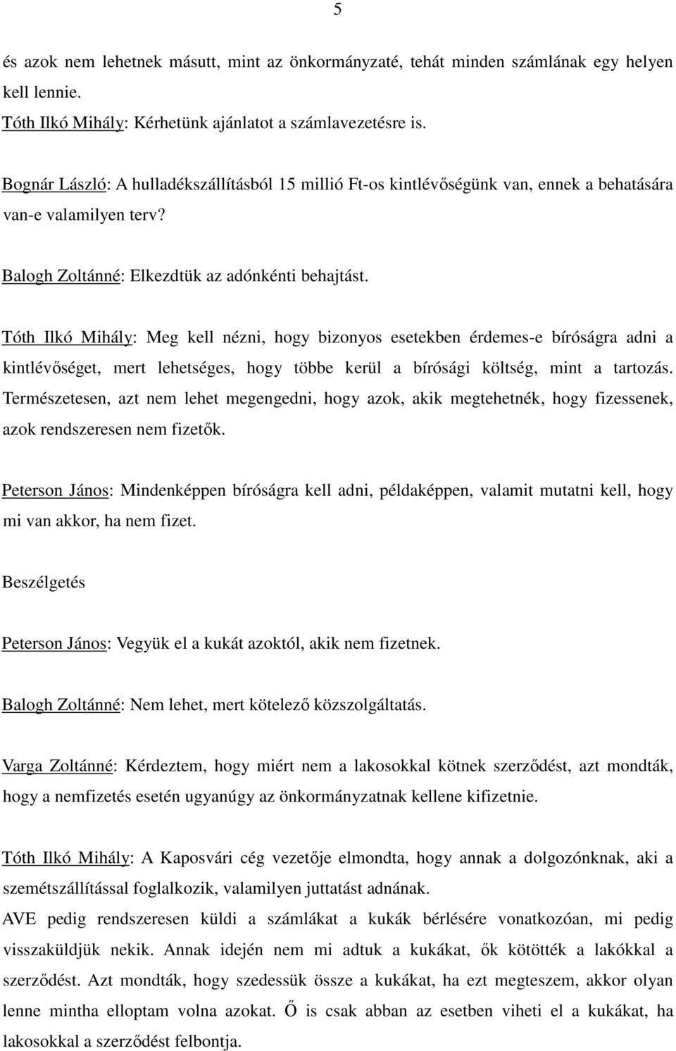 Tóth Ilkó Mihály: Meg kell nézni, hogy bizonyos esetekben érdemes-e bíróságra adni a kintlévıséget, mert lehetséges, hogy többe kerül a bírósági költség, mint a tartozás.