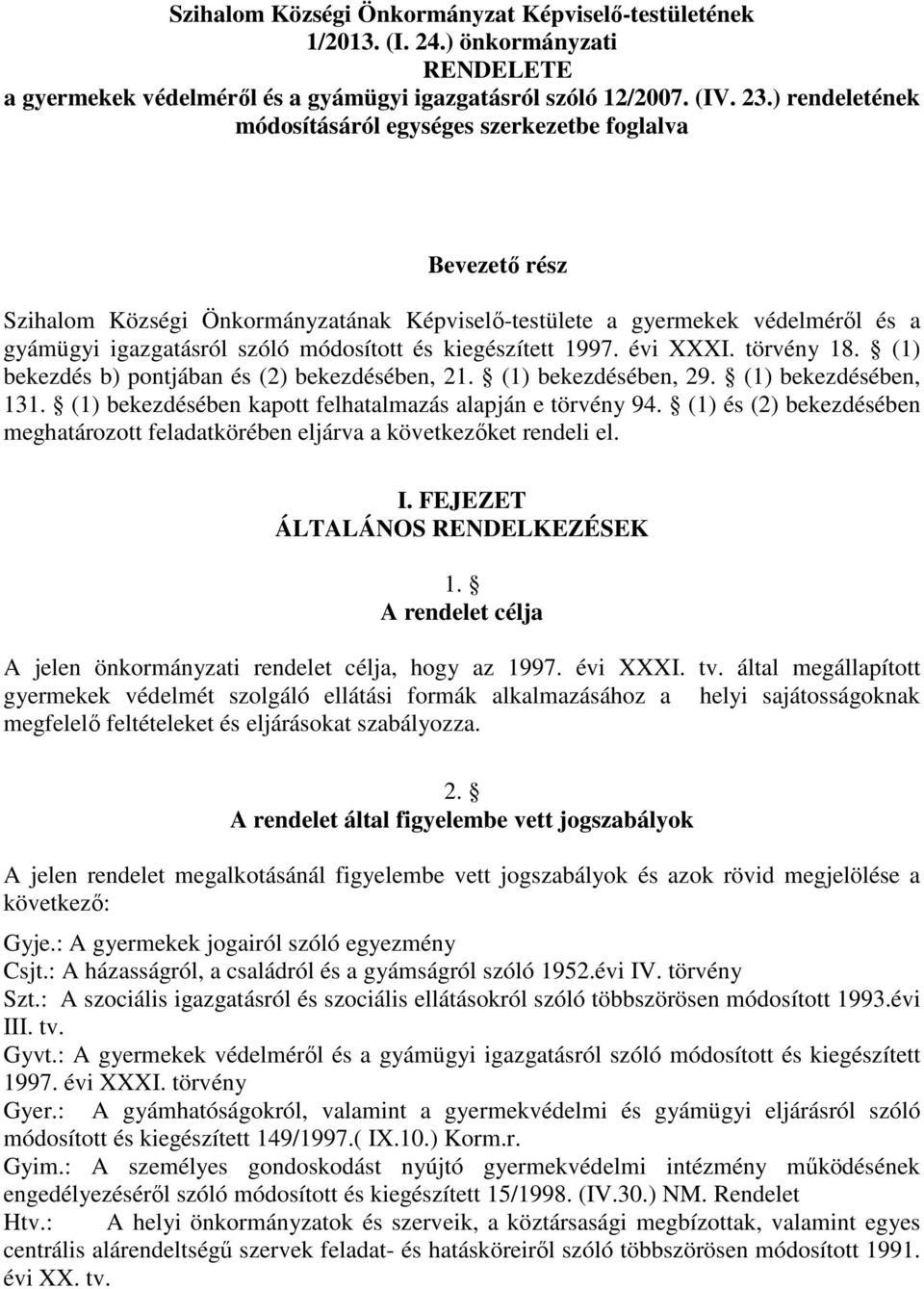 kiegészített 1997. évi XXXI. törvény 18. (1) bekezdés b) pontjában és (2) bekezdésében, 21. (1) bekezdésében, 29. (1) bekezdésében, 131. (1) bekezdésében kapott felhatalmazás alapján e törvény 94.