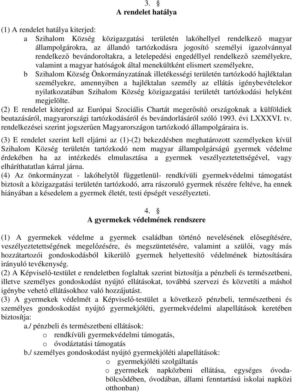 letelepedési engedéllyel rendelkező személyekre, valamint a magyar hatóságok által menekültként elismert személyekre, b Szihalom Község Önkormányzatának illetékességi területén tartózkodó hajléktalan