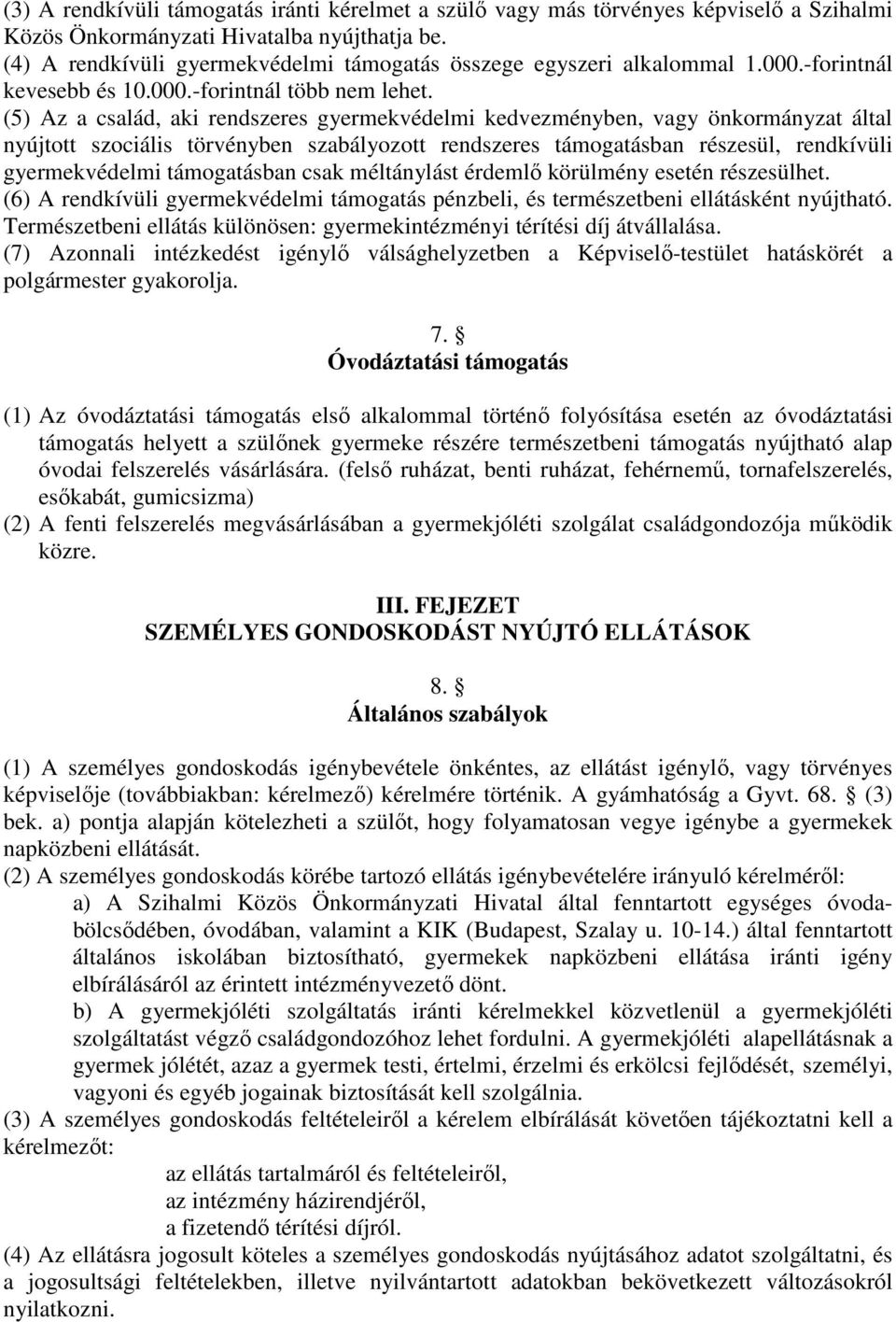 (5) Az a család, aki rendszeres gyermekvédelmi kedvezményben, vagy önkormányzat által nyújtott szociális törvényben szabályozott rendszeres támogatásban részesül, rendkívüli gyermekvédelmi