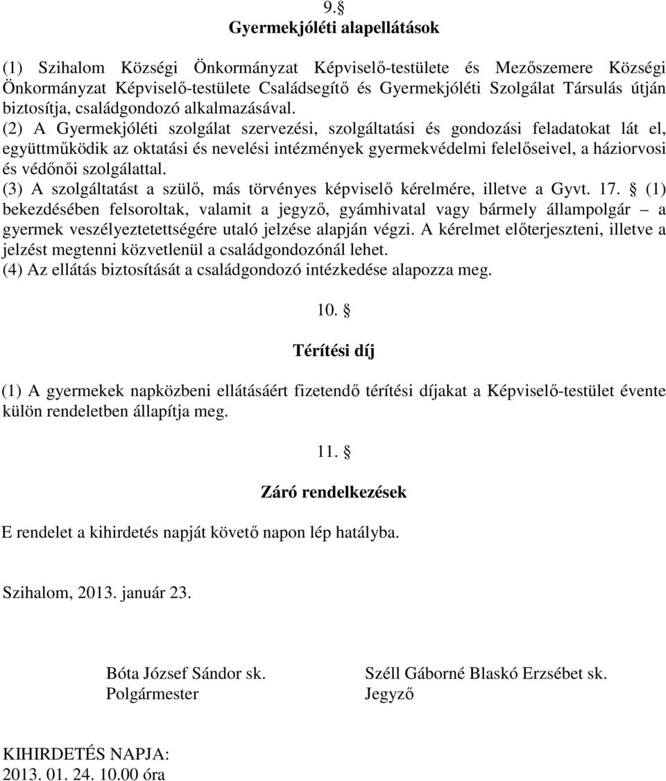 (2) A Gyermekjóléti szolgálat szervezési, szolgáltatási és gondozási feladatokat lát el, együttműködik az oktatási és nevelési intézmények gyermekvédelmi felelőseivel, a háziorvosi és védőnői