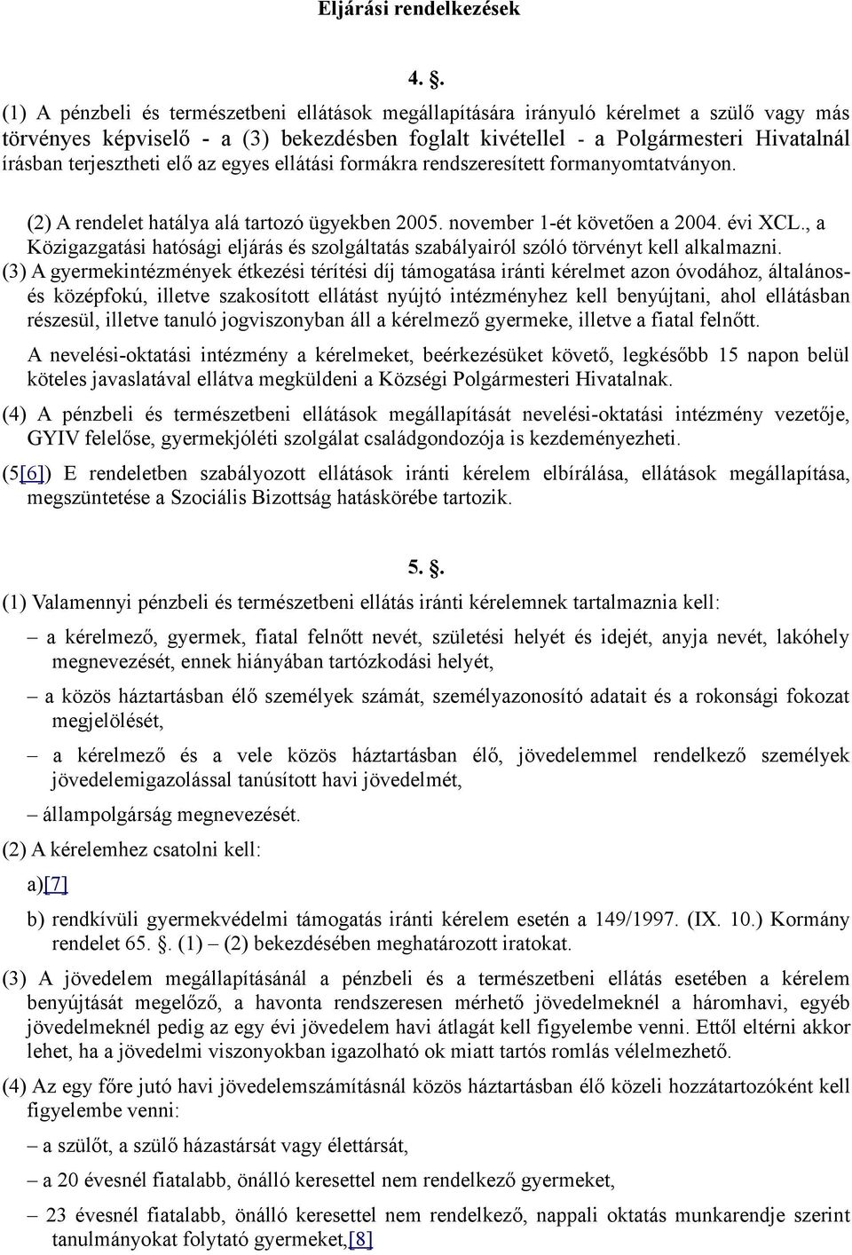 terjesztheti elő az egyes ellátási formákra rendszeresített formanyomtatványon. (2) A rendelet hatálya alá tartozó ügyekben 2005. november 1-ét követően a 2004. évi XCL.