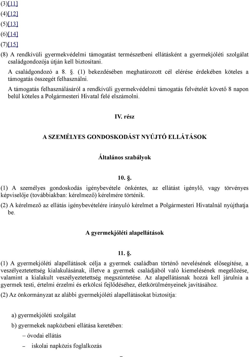 A támogatás felhasználásáról a rendkívüli gyermekvédelmi támogatás felvételét követő 8 napon belül köteles a Polgármesteri Hivatal felé elszámolni. IV.