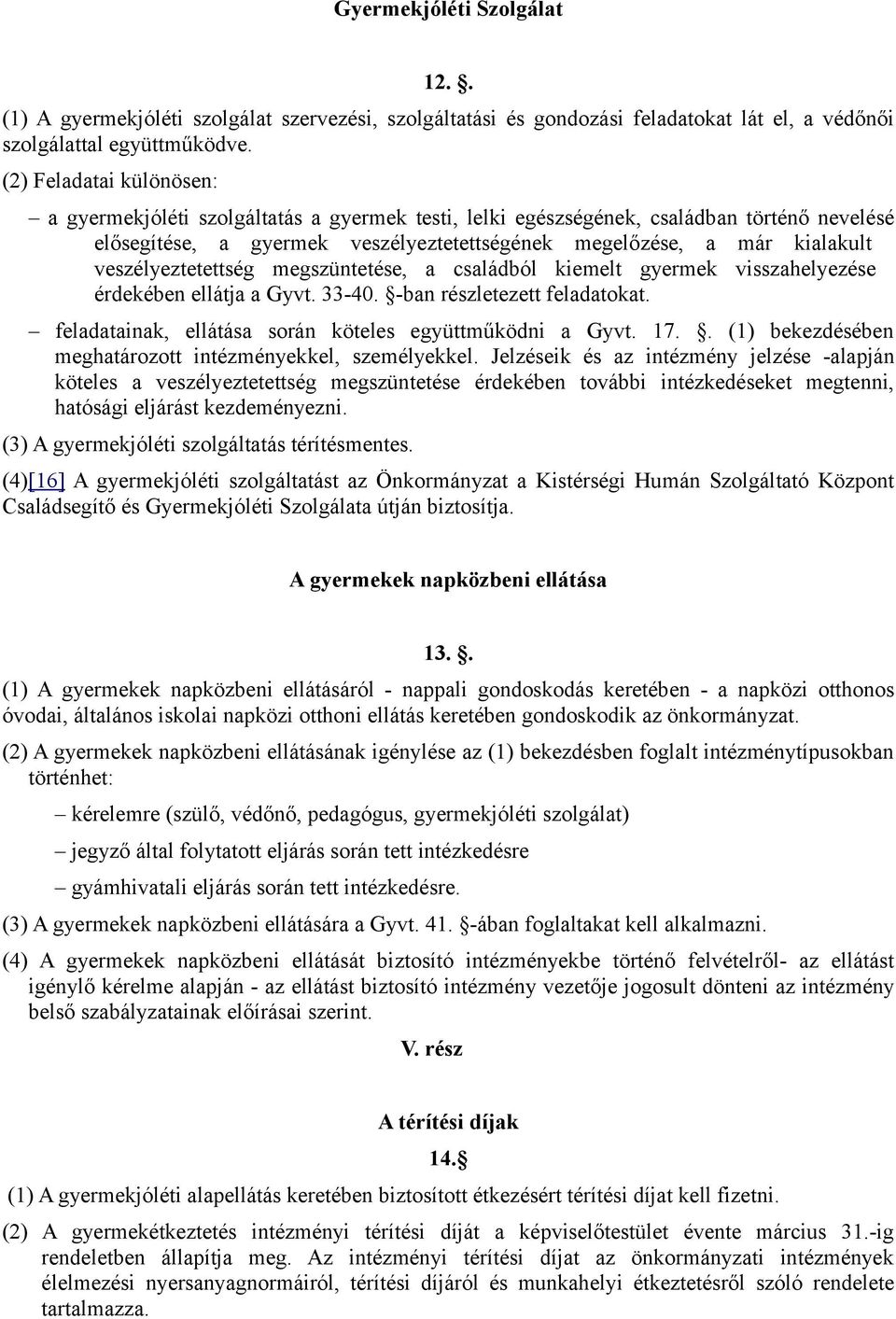 veszélyeztetettség megszüntetése, a családból kiemelt gyermek visszahelyezése érdekében ellátja a Gyvt. 33-40. -ban részletezett feladatokat. feladatainak, ellátása során köteles együttműködni a Gyvt.