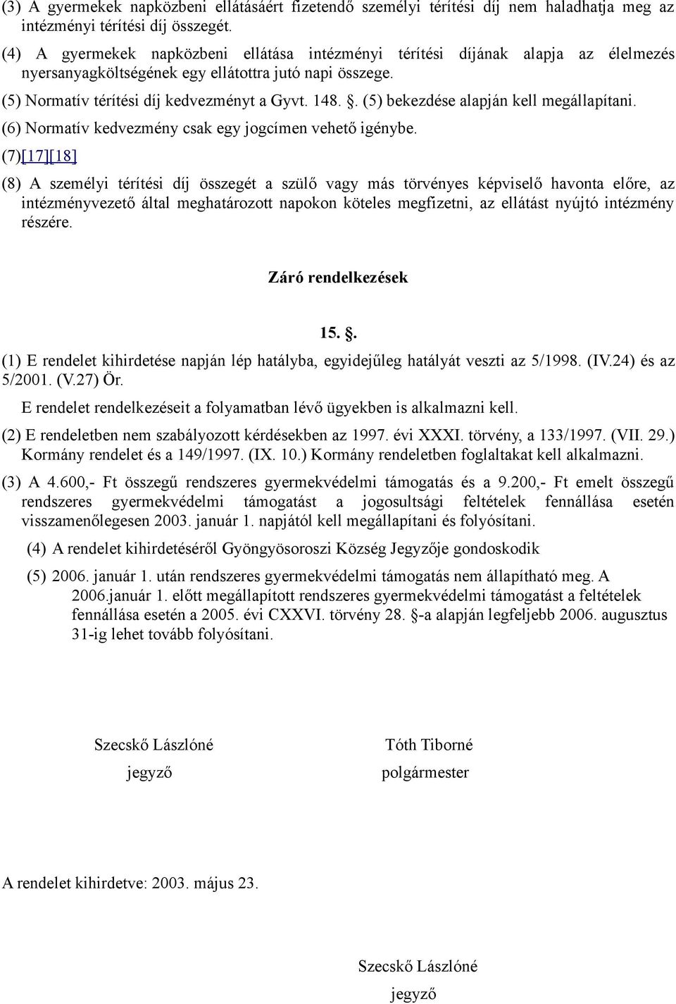 . (5) bekezdése alapján kell megállapítani. (6) Normatív kedvezmény csak egy jogcímen vehető igénybe.