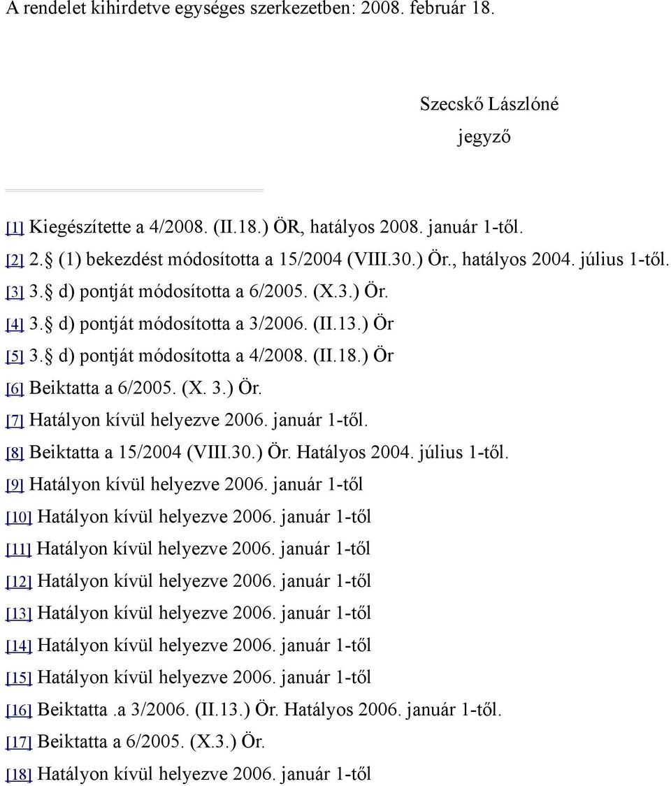 d) pontját módosította a 4/2008. (II.18.) Ör [6] Beiktatta a 6/2005. (X. 3.) Ör. [7] Hatályon kívül helyezve 2006. január 1-től. [8] Beiktatta a 15/2004 (VIII.30.) Ör. Hatályos 2004. július 1-től.