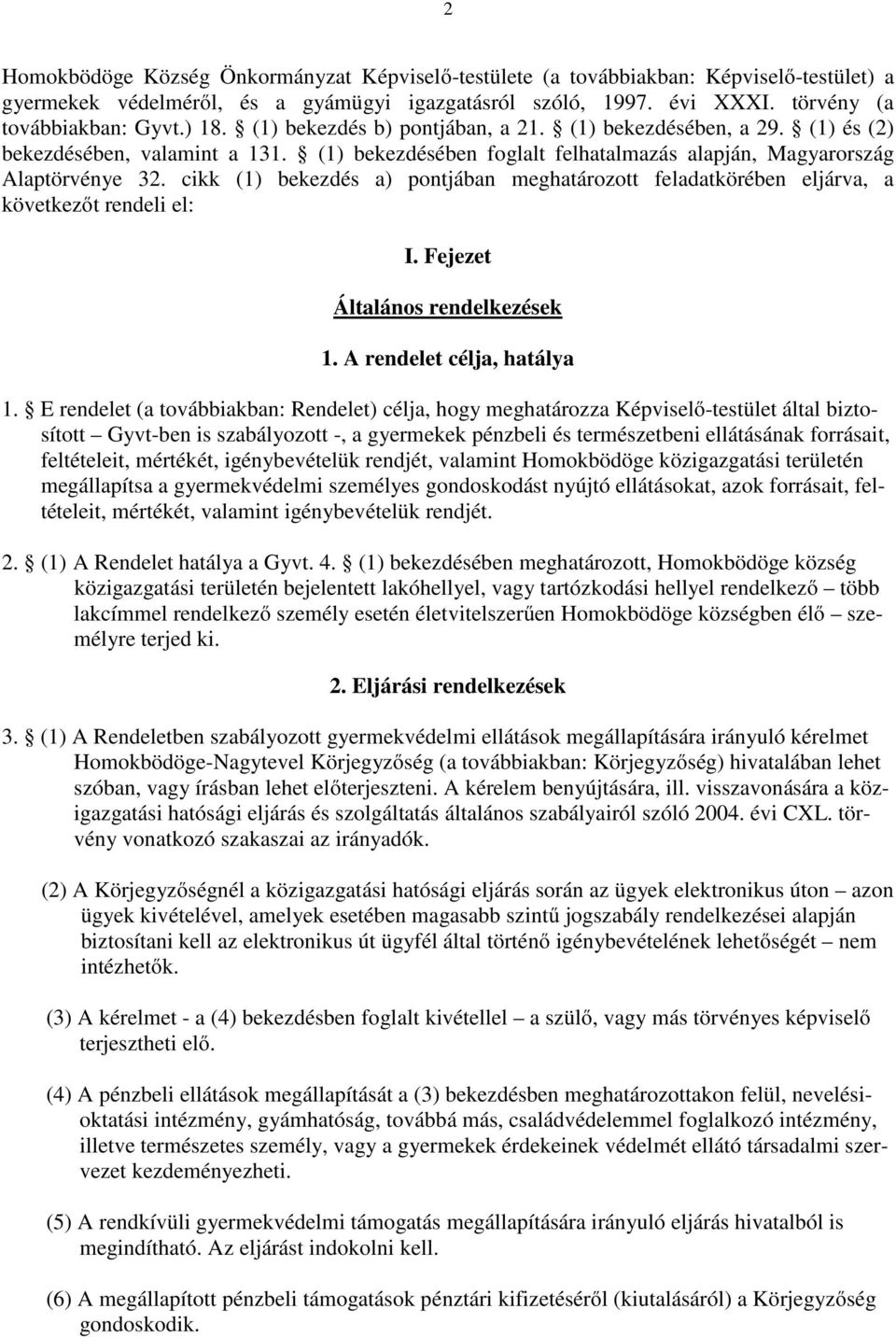 cikk (1) bekezdés a) pontjában meghatározott feladatkörében eljárva, a következőt rendeli el: I. Fejezet Általános rendelkezések 1. A rendelet célja, hatálya 1.