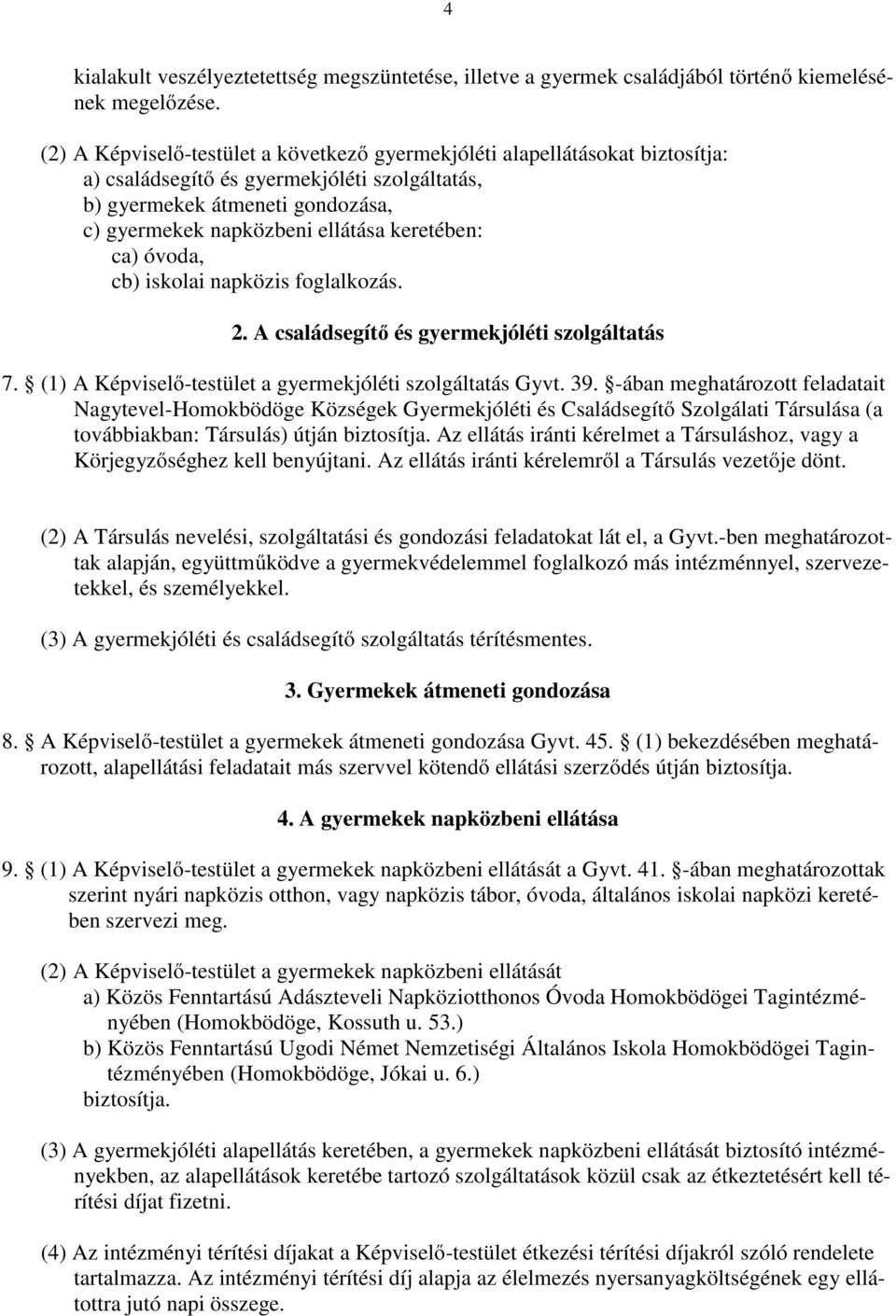 keretében: ca) óvoda, cb) iskolai napközis foglalkozás. 2. A családsegítő és gyermekjóléti szolgáltatás 7. (1) A Képviselő-testület a gyermekjóléti szolgáltatás Gyvt. 39.