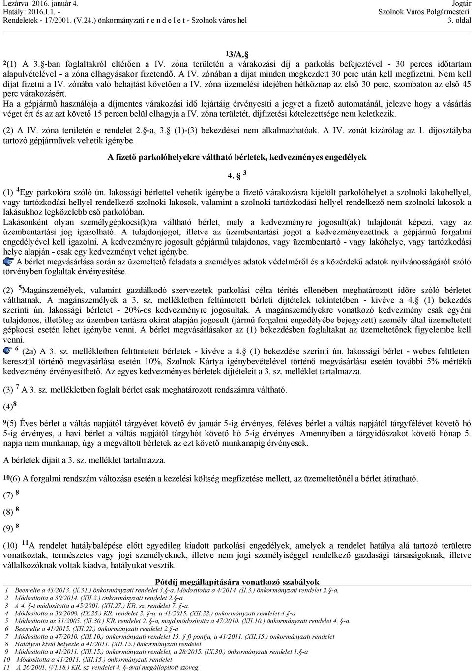 zóna üzemelési idejében hétköznap az első 30 perc, szombaton az első 45 perc várakozásért.