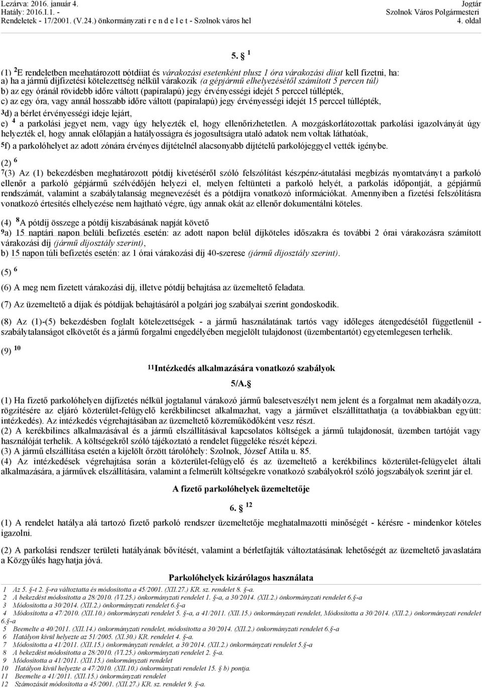 elhelyezésétől számított 5 percen túl) b) az egy óránál rövidebb időre váltott (papíralapú) jegy érvényességi idejét 5 perccel túllépték, c) az egy óra, vagy annál hosszabb időre váltott (papíralapú)