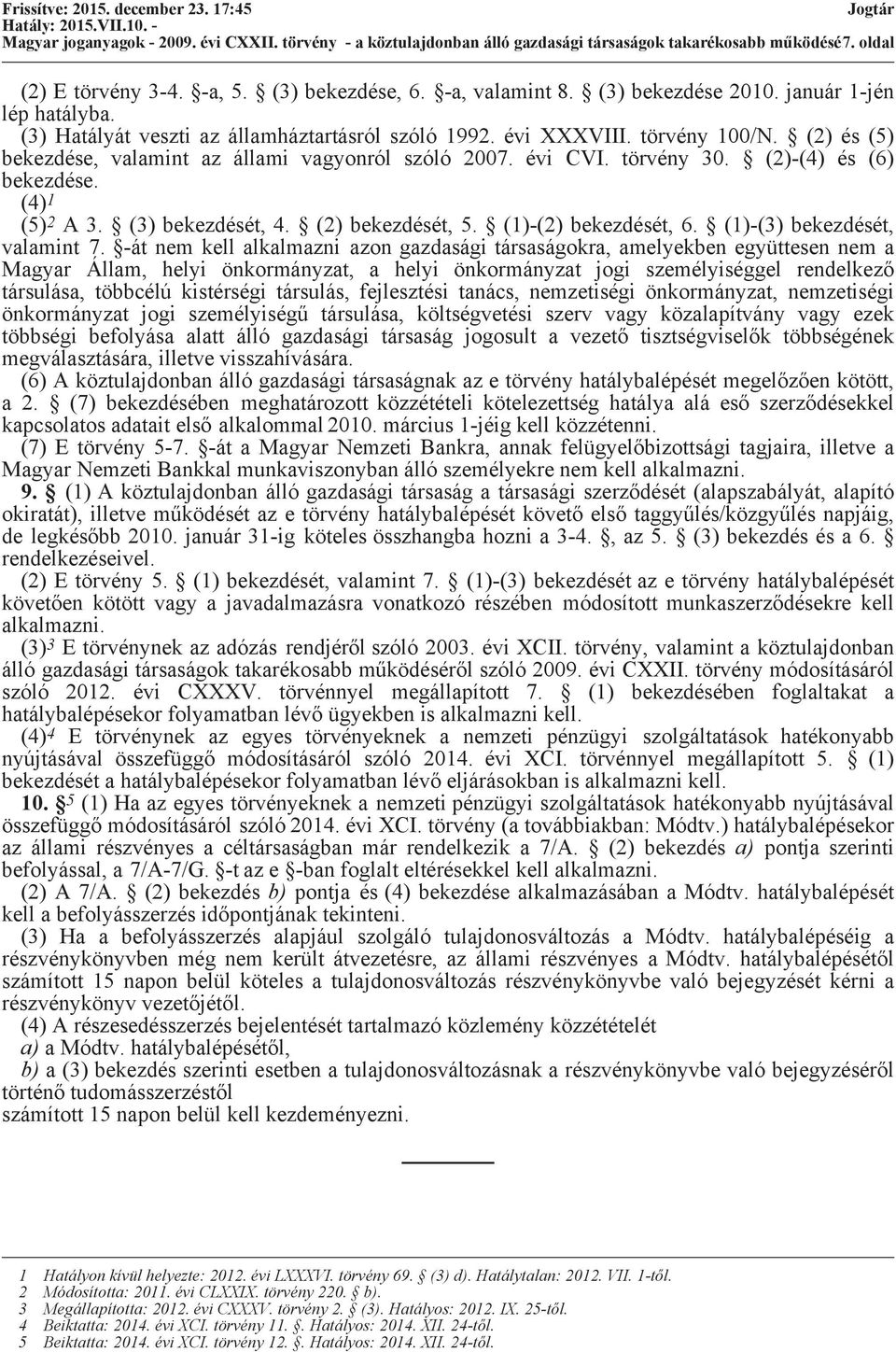 törvény 30. (2)-(4) és (6) bekezdése. (4) 1 (5) 2 A 3. (3) bekezdését, 4. (2) bekezdését, 5. (1)-(2) bekezdését, 6. (1)-(3) bekezdését, valamint 7.