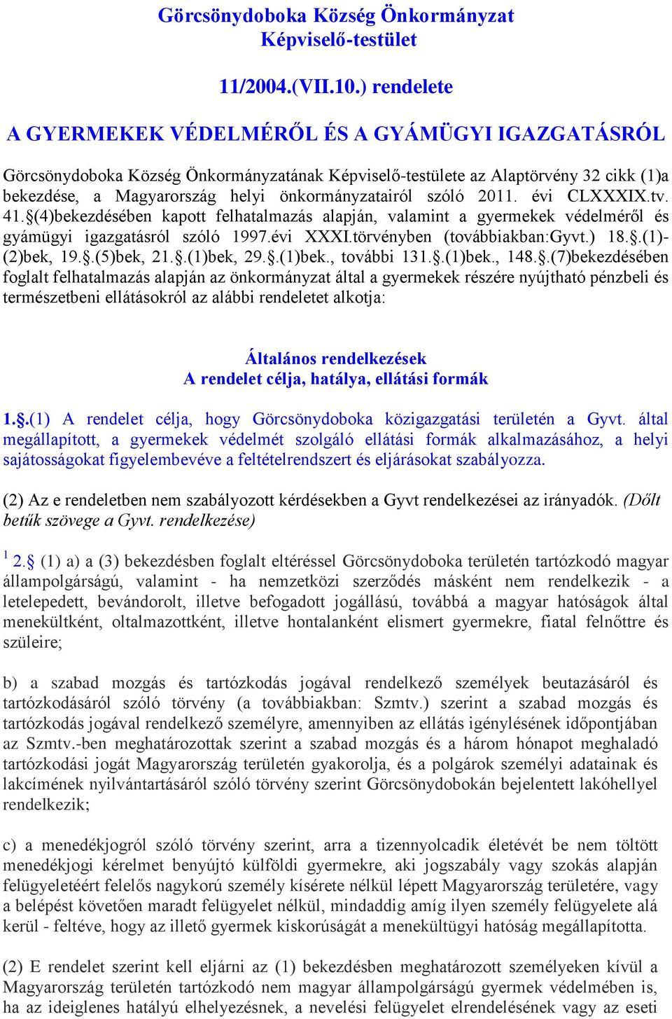 szóló 2011. évi CLXXXIX.tv. 41. (4)bekezdésében kapott felhatalmazás alapján, valamint a gyermekek védelméről és gyámügyi igazgatásról szóló 1997.évi XXXI.törvényben (továbbiakban:gyvt.) 18.