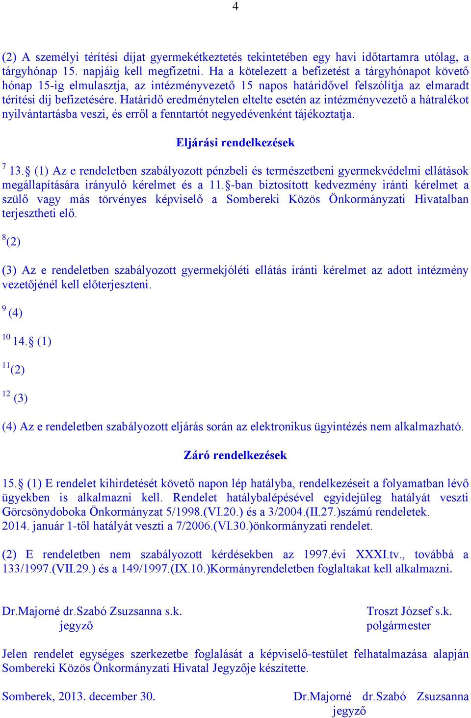 Határidő eredménytelen eltelte esetén az intézményvezető a hátralékot nyilvántartásba veszi, és erről a fenntartót negyedévenként tájékoztatja. Eljárási rendelkezések 7 13.