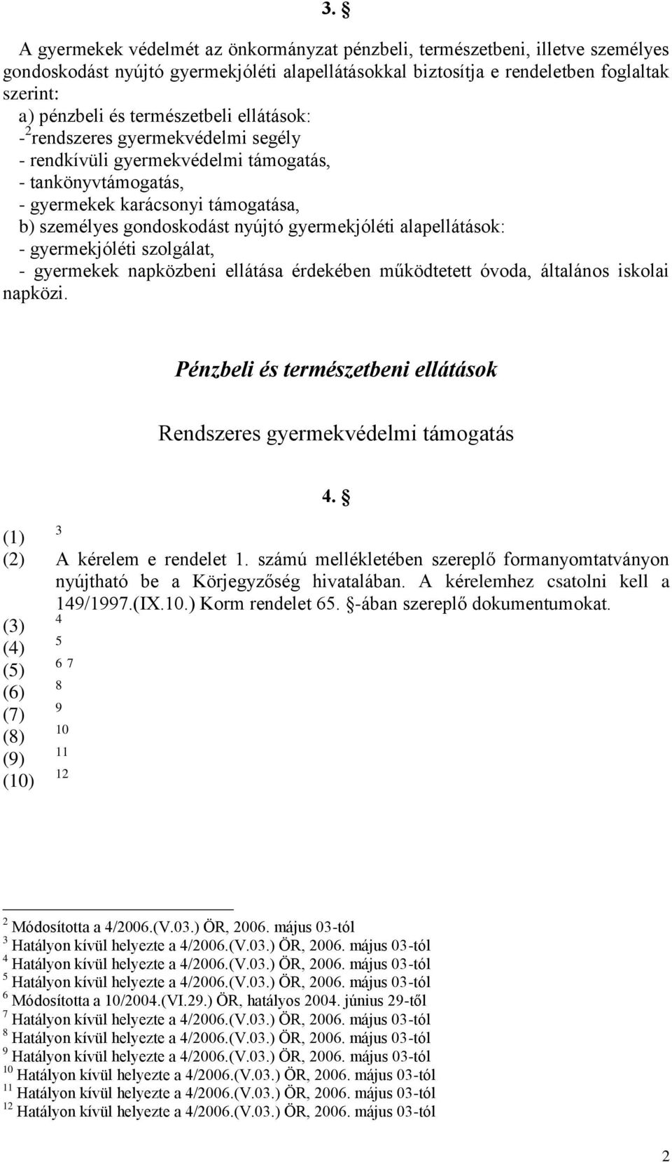 gyermekjóléti alapellátások: - gyermekjóléti szolgálat, - gyermekek napközbeni ellátása érdekében működtetett óvoda, általános iskolai napközi.