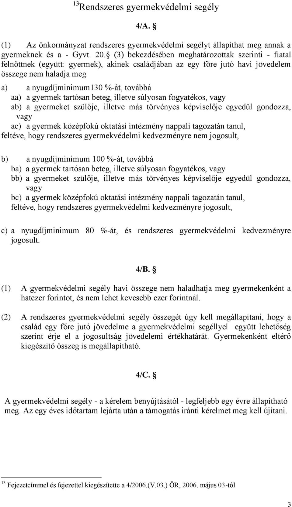 gyermek tartósan beteg, illetve súlyosan fogyatékos, vagy ab) a gyermeket szülője, illetve más törvényes képviselője egyedül gondozza, vagy ac) a gyermek középfokú oktatási intézmény nappali