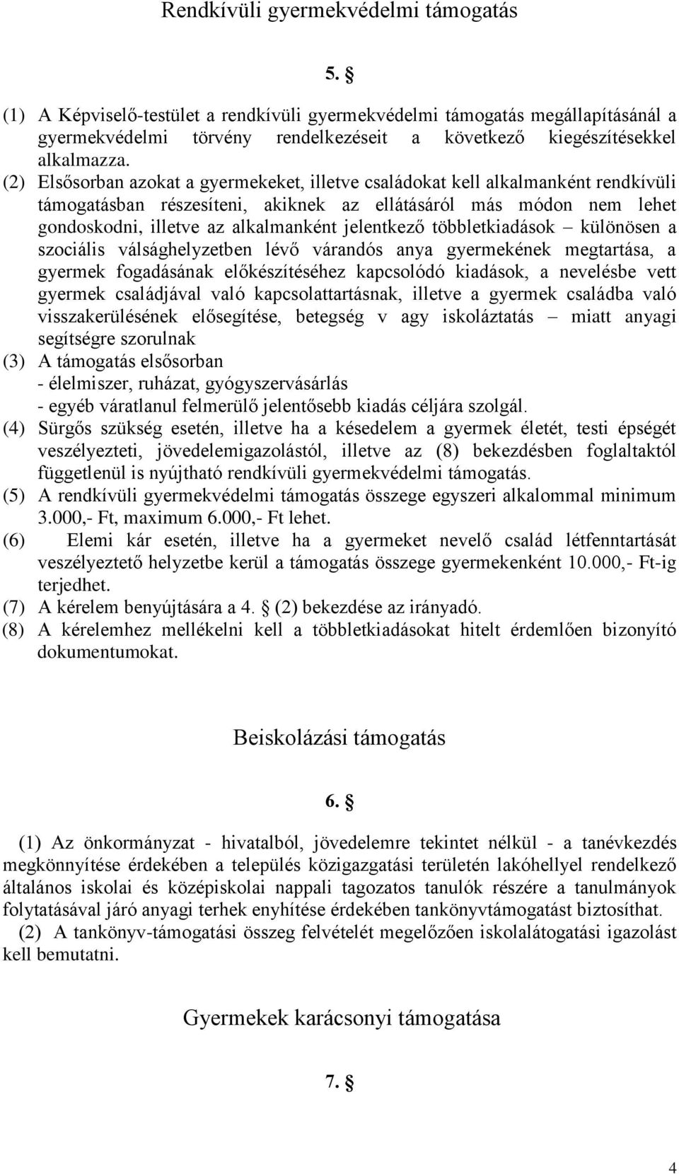 jelentkező többletkiadások különösen a szociális válsághelyzetben lévő várandós anya gyermekének megtartása, a gyermek fogadásának előkészítéséhez kapcsolódó kiadások, a nevelésbe vett gyermek