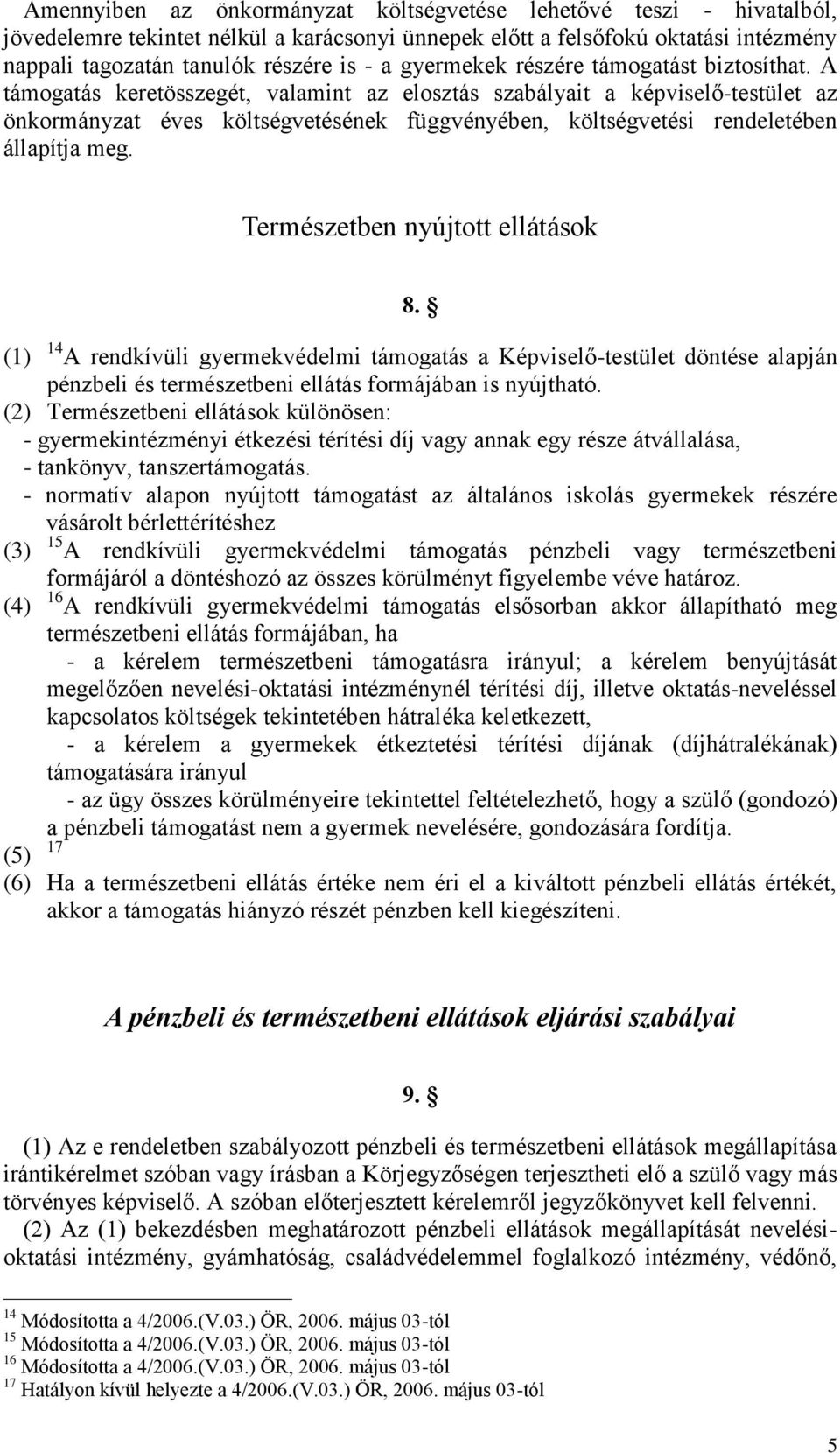 A támogatás keretösszegét, valamint az elosztás szabályait a képviselő-testület az önkormányzat éves költségvetésének függvényében, költségvetési rendeletében állapítja meg.