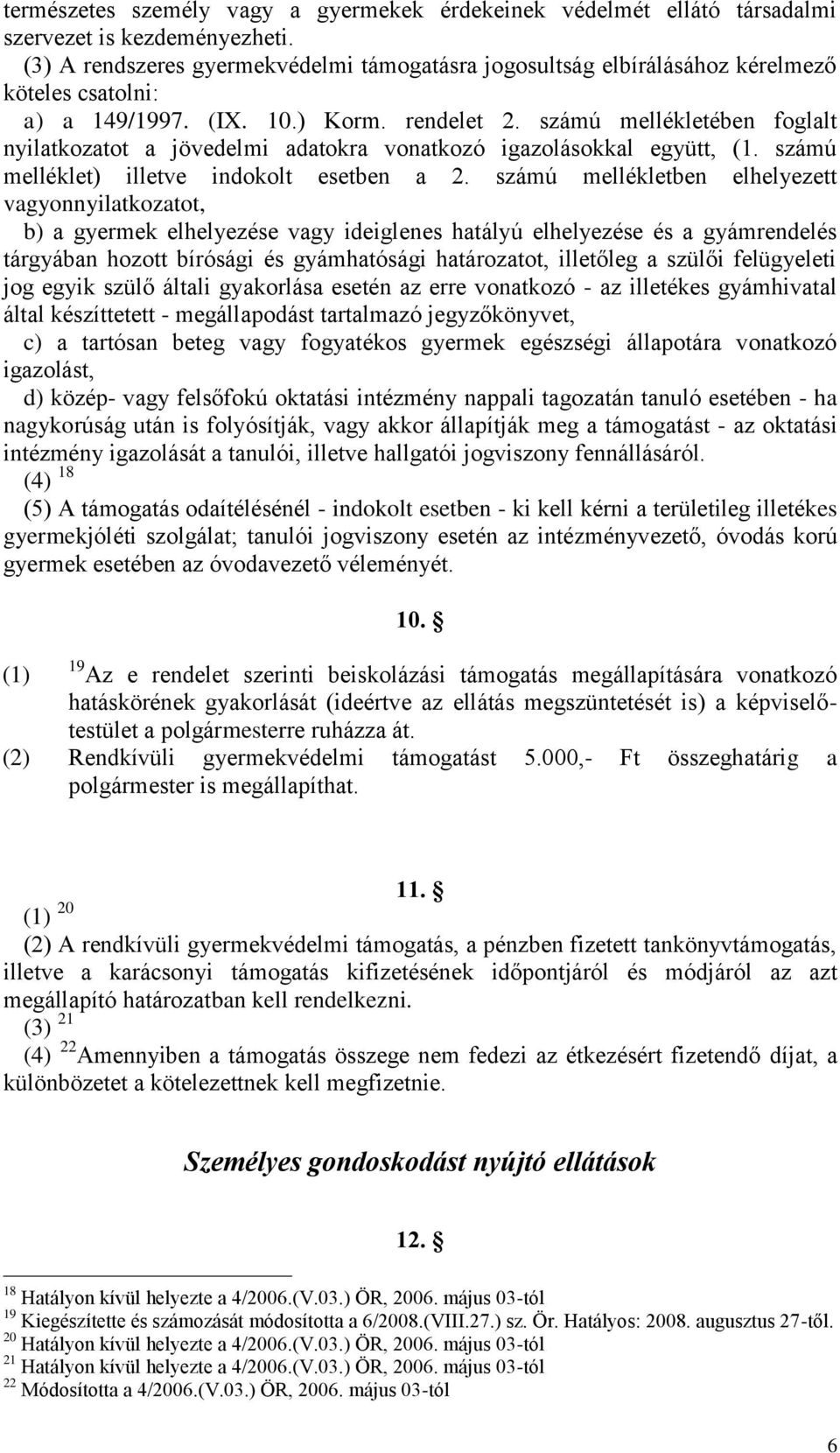 számú mellékletében foglalt nyilatkozatot a jövedelmi adatokra vonatkozó igazolásokkal együtt, (1. számú melléklet) illetve indokolt esetben a 2.