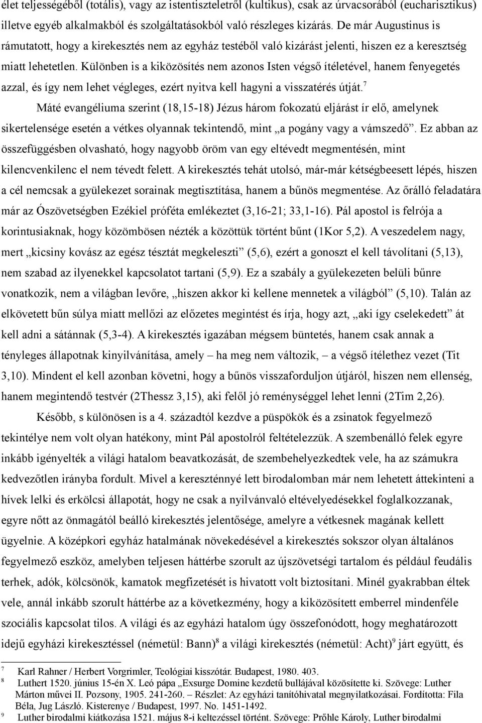 Különben is a kiközösítés nem azonos Isten végső ítéletével, hanem fenyegetés azzal, és így nem lehet végleges, ezért nyitva kell hagyni a visszatérés útját.