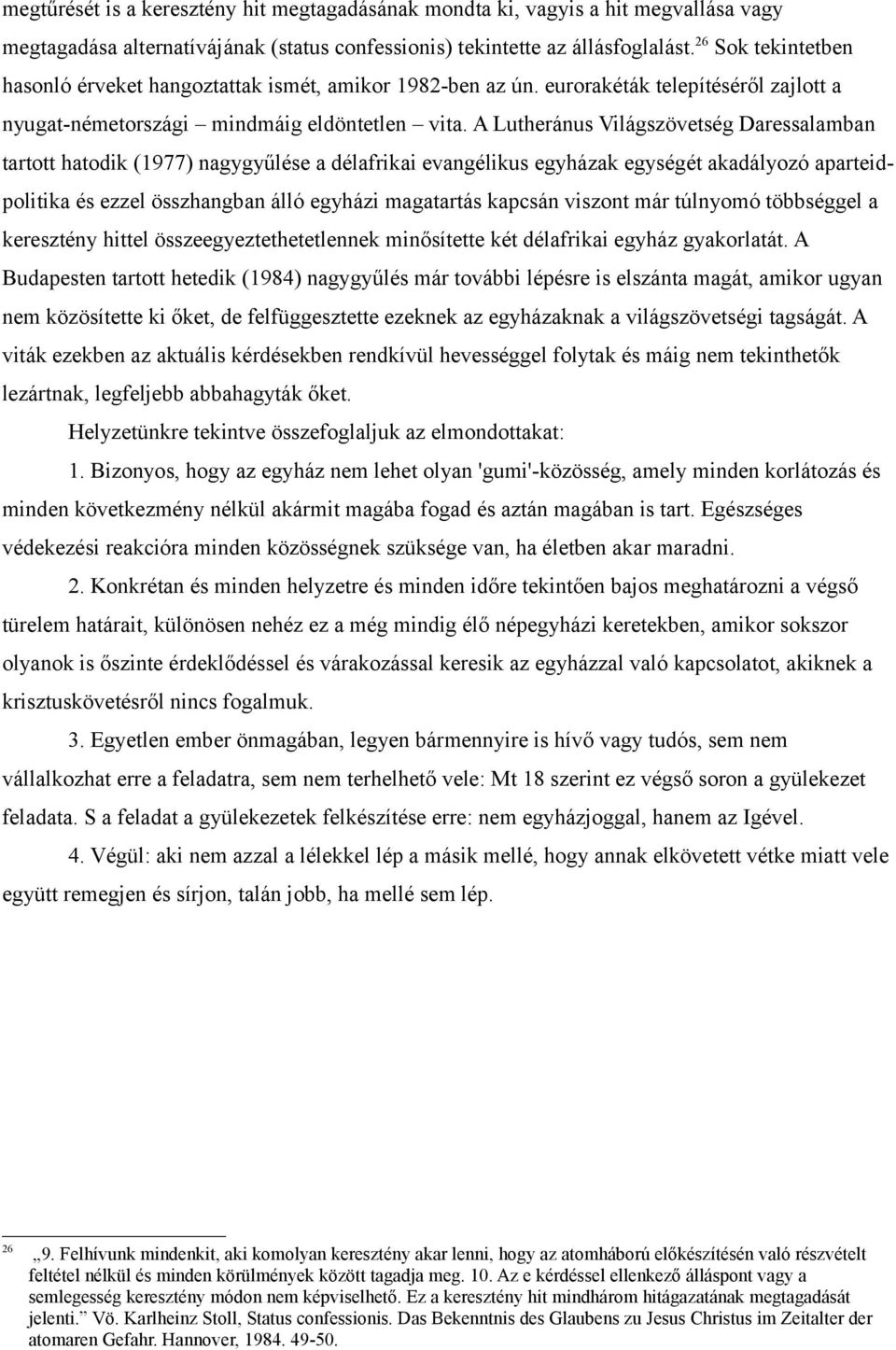 A Lutheránus Világszövetség Daressalamban tartott hatodik (1977) nagygyűlése a délafrikai evangélikus egyházak egységét akadályozó aparteidpolitika és ezzel összhangban álló egyházi magatartás