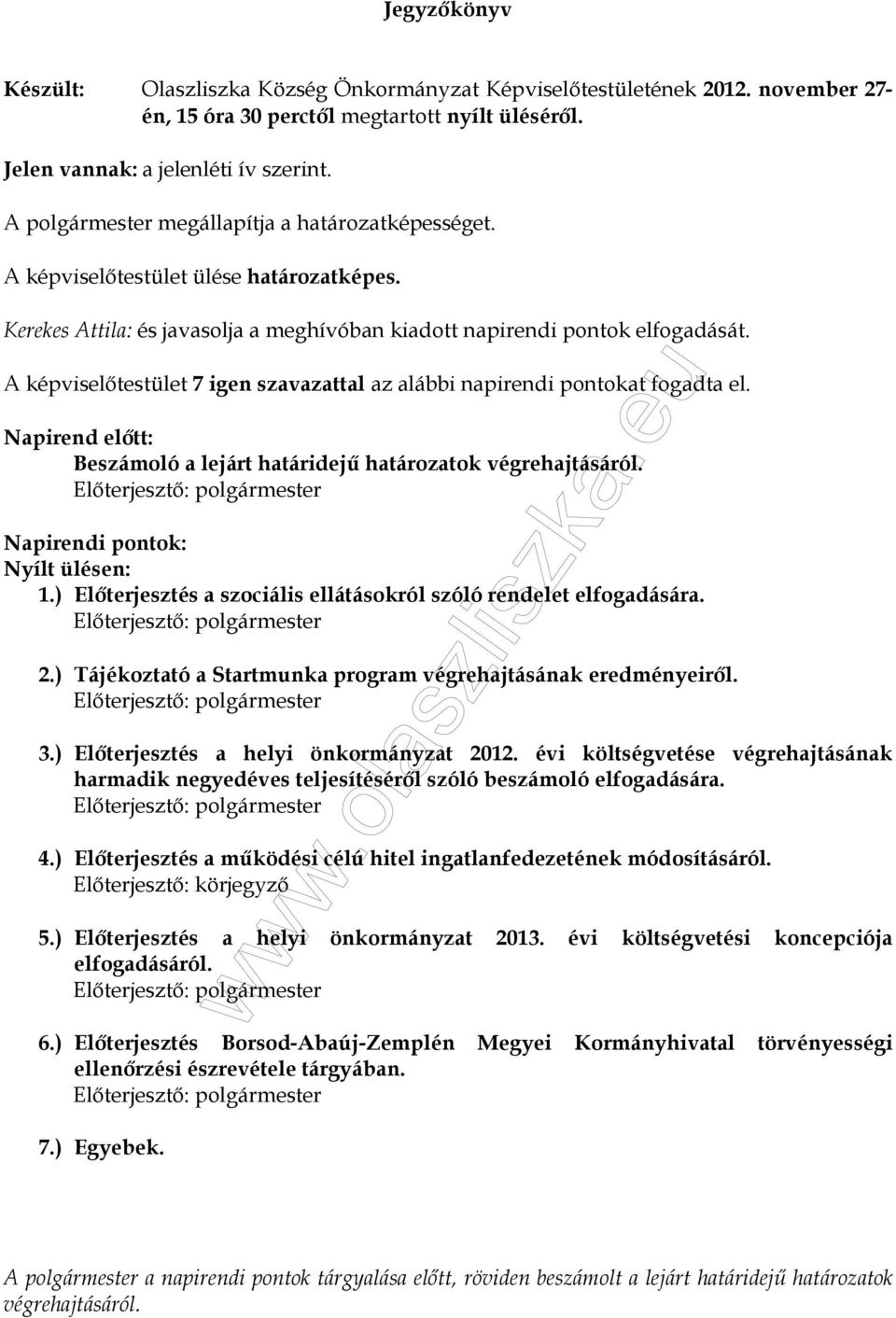 A képviselőtestület 7 igen szavazattal az alábbi napirendi pontokat fogadta el. Napirend előtt: Beszámoló a lejárt határidejű határozatok végrehajtásáról. Napirendi pontok: Nyílt ülésen: 1.