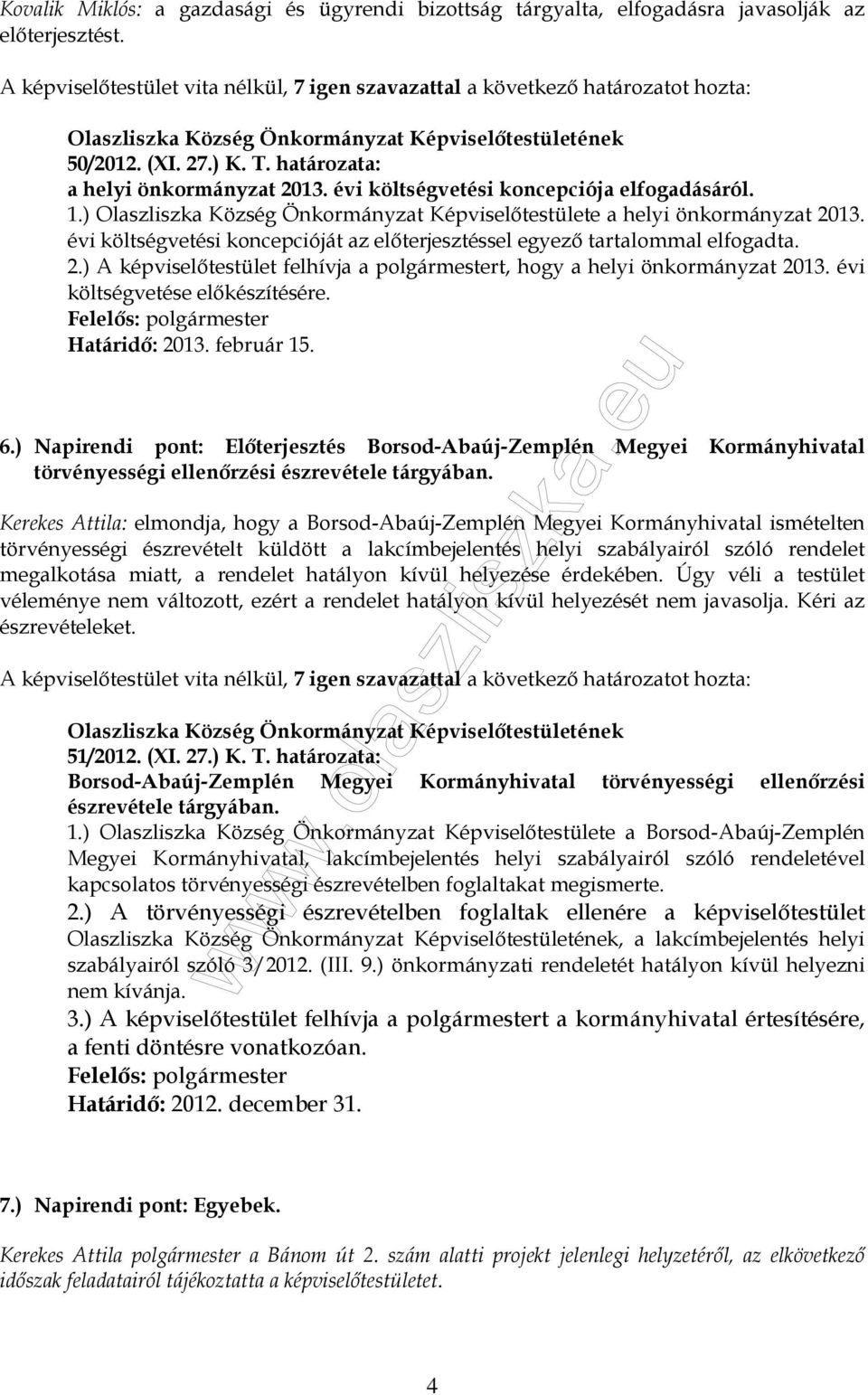 évi költségvetési koncepcióját az előterjesztéssel egyező tartalommal elfogadta. 2.) A képviselőtestület felhívja a polgármestert, hogy a helyi önkormányzat 2013. évi költségvetése előkészítésére.