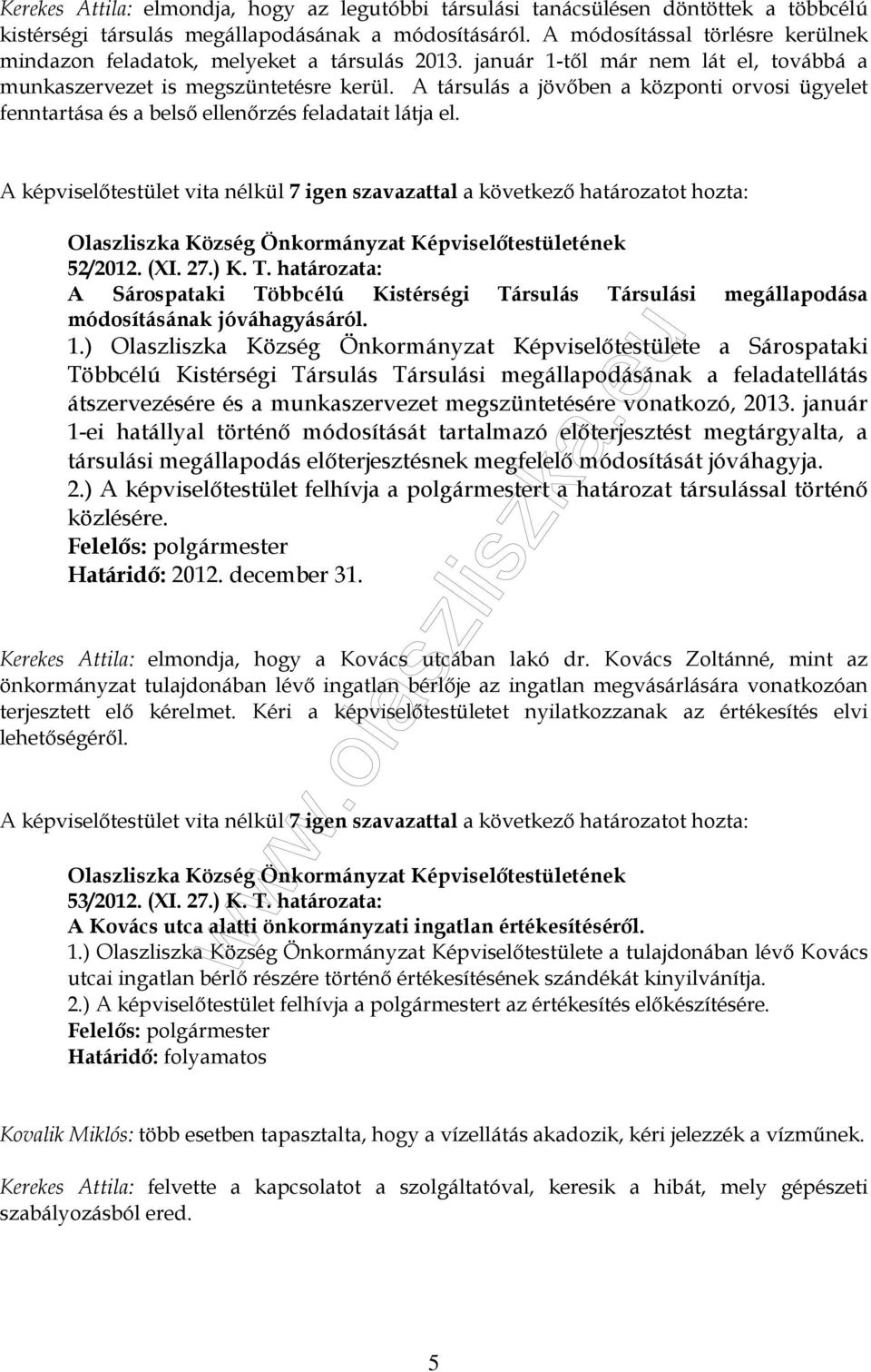 A társulás a jövőben a központi orvosi ügyelet fenntartása és a belső ellenőrzés feladatait látja el. A képviselőtestület vita nélkül 7 igen szavazattal a következő határozatot hozta: 52/2012. (XI.