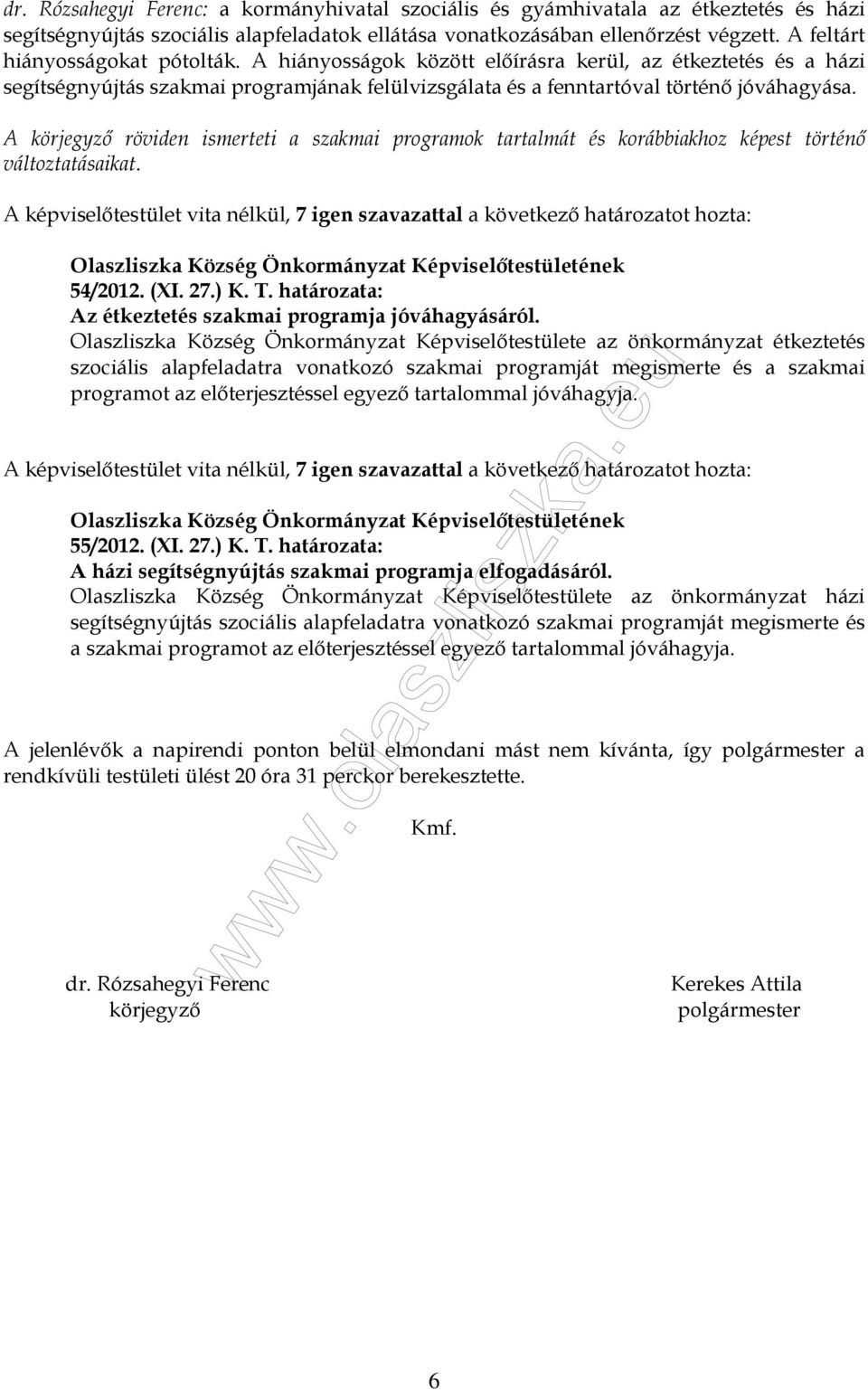 A körjegyző röviden ismerteti a szakmai programok tartalmát és korábbiakhoz képest történő változtatásaikat. 54/2012. (XI. 27.) K. T. határozata: Az étkeztetés szakmai programja jóváhagyásáról.