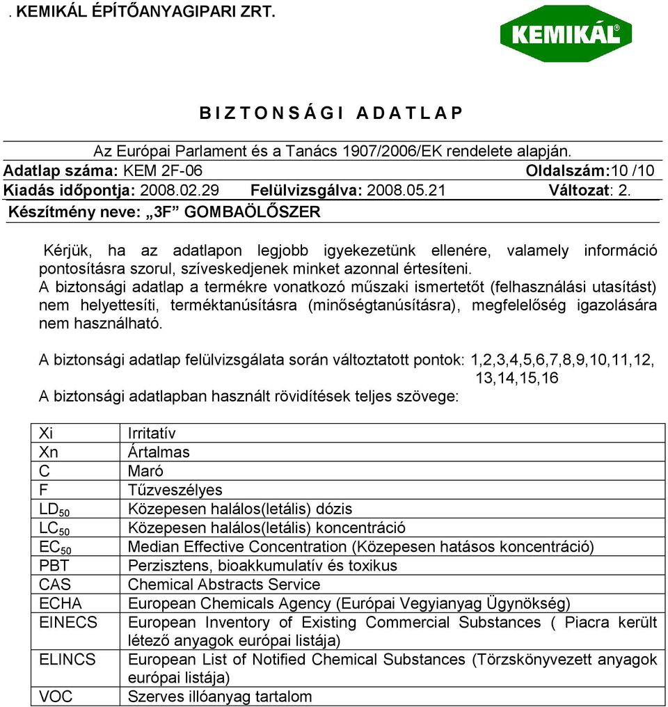 A biztonsági adatlap a termékre vonatkozó műszaki ismertetőt (felhasználási utasítást) nem helyettesíti, terméktanúsításra (minőségtanúsításra), megfelelőség igazolására nem használható.