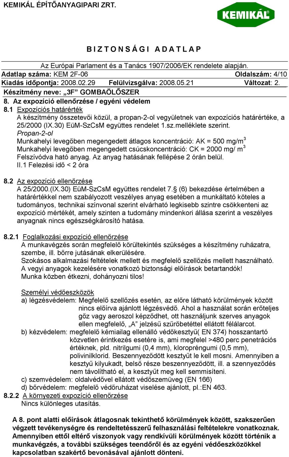 Propan-2-ol Munkahelyi levegőben megengedett átlagos koncentráció: AK = 500 mg/m 3 Munkahelyi levegőben megengedett csúcskoncentráció: CK = 2000 mg/ m 3 Felszívódva ható anyag.