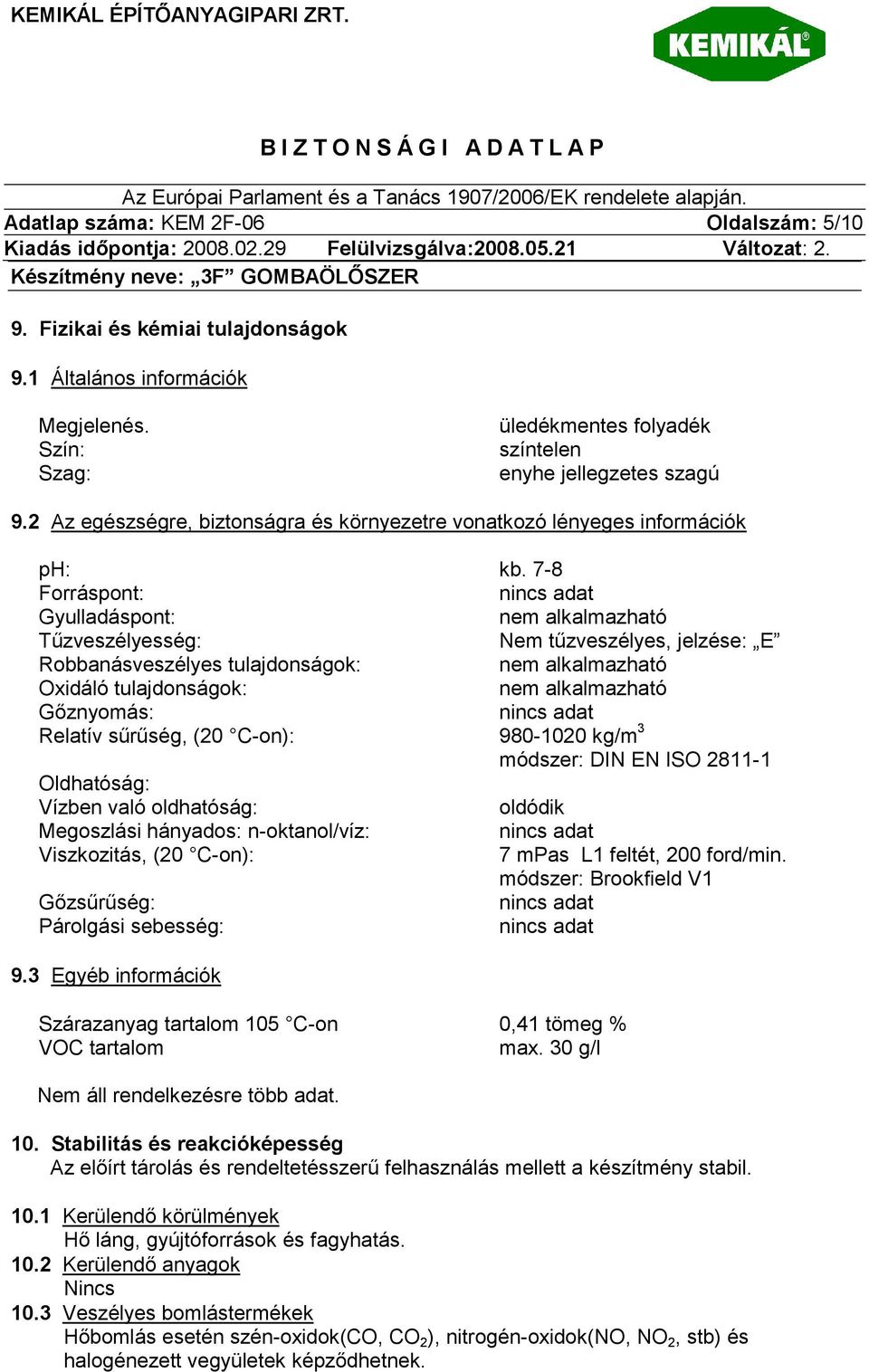 7-8 Forráspont: nincs adat Gyulladáspont: nem alkalmazható Tűzveszélyesség: Nem tűzveszélyes, jelzése: E Robbanásveszélyes tulajdonságok: nem alkalmazható Oxidáló tulajdonságok: nem alkalmazható