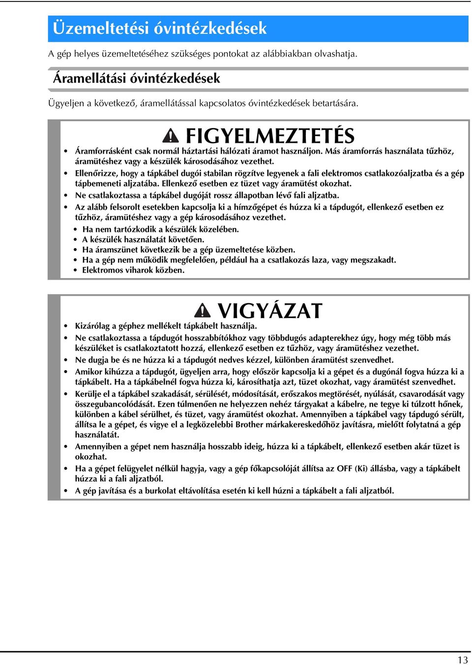 Más áramforrás használata tűzhöz, áramütéshez vagy a készülék károsodásához vezethet.