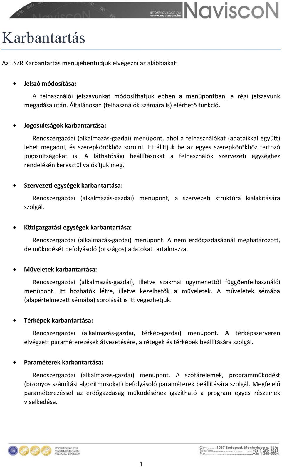 Jogosultságok karbantartása: Rendszergazdai (alkalmazás-gazdai) menüpont, ahol a felhasználókat (adataikkal együtt) lehet megadni, és szerepkörökhöz sorolni.