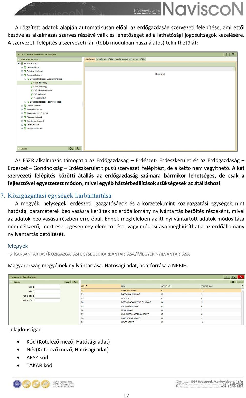 Erdészkerület típusú szervezeti felépítést, de a kettő nem vegyíthető.