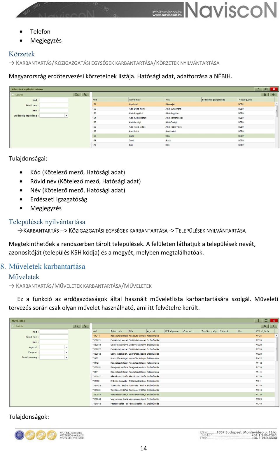 --> KÖZIGAZGATÁSI EGYSÉGEK KARBANTARTÁSA -> TELEPÜLÉSEK NYILVÁNTARTÁSA Megtekinthetőek a rendszerben tárolt települések.