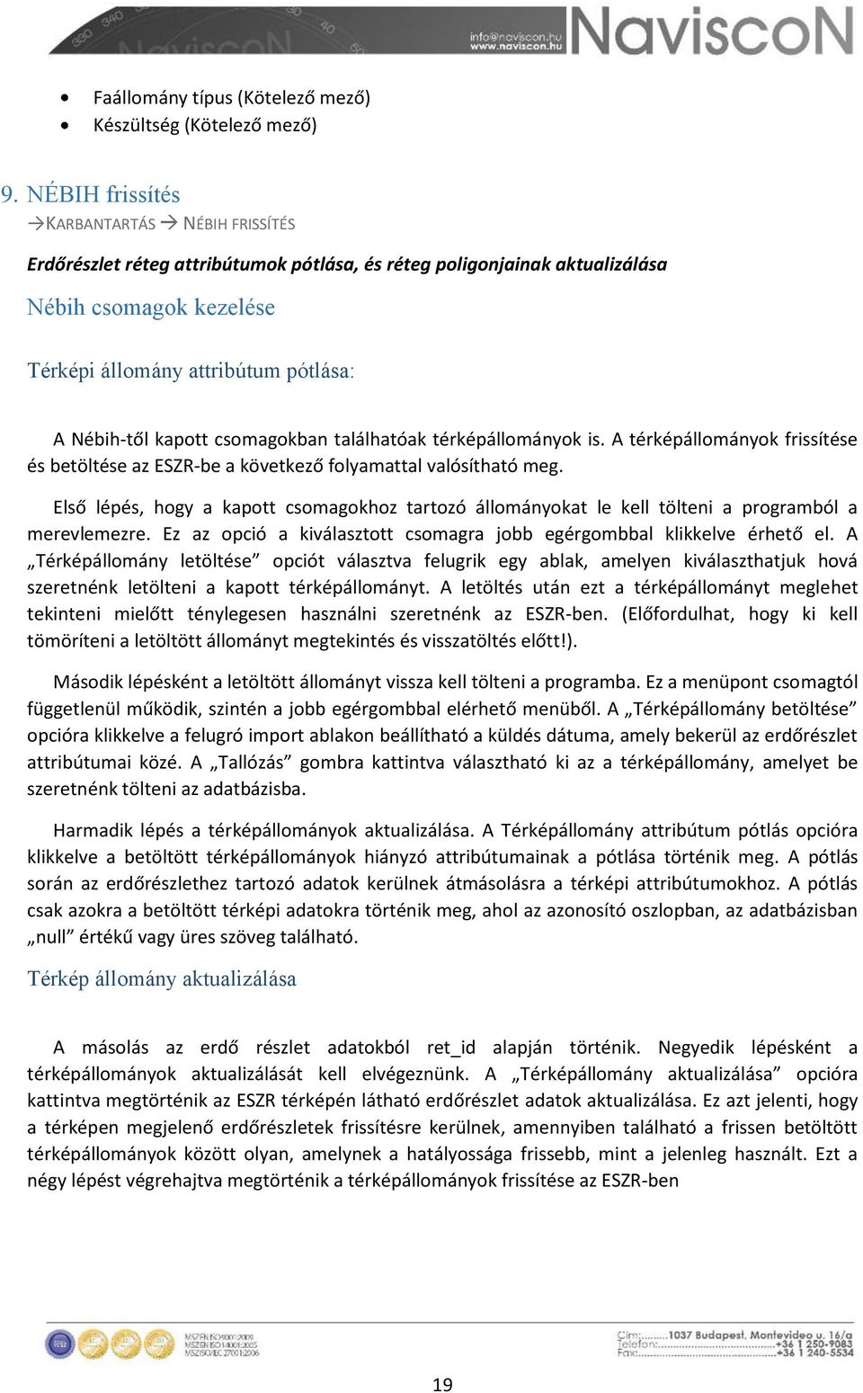 kapott csomagokban találhatóak térképállományok is. A térképállományok frissítése és betöltése az ESZR-be a következő folyamattal valósítható meg.