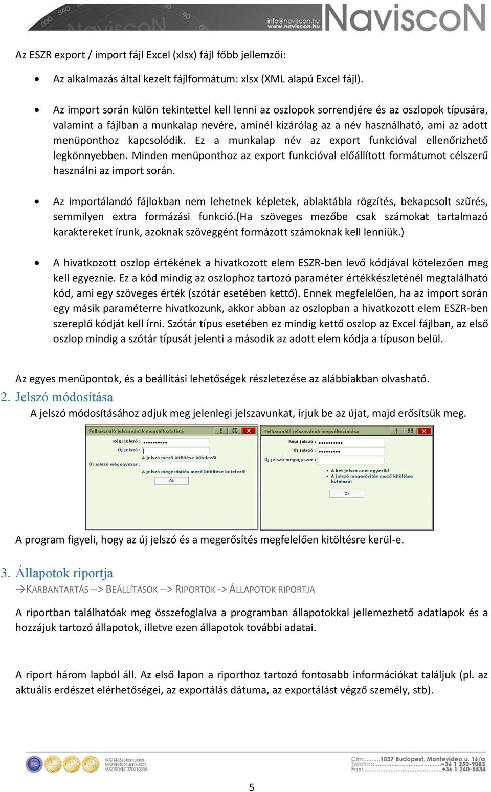 kapcsolódik. Ez a munkalap név az export funkcióval ellenőrizhető legkönnyebben. Minden menüponthoz az export funkcióval előállított formátumot célszerű használni az import során.