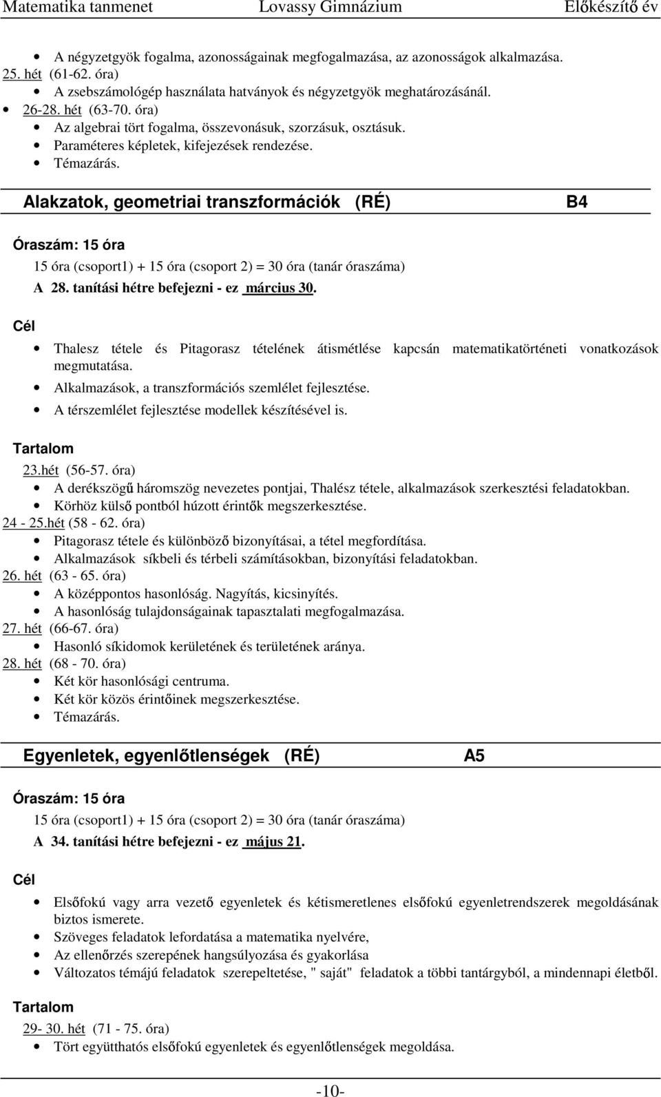 Alakzatok, geometriai transzformációk (RÉ) B4 Óraszám: 15 óra 15 óra (csoport1) + 15 óra (csoport 2) = 30 óra (tanár óraszáma) A 28. tanítási hétre befejezni - ez március 30.