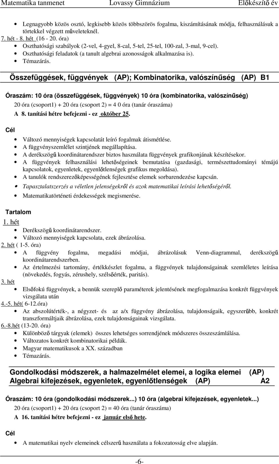 Összefüggések, függvények (AP); Kombinatorika, valószín ség (AP) B1 Óraszám: 10 óra (összefüggések, függvények) 10 óra (kombinatorika, valószín ség) 20 óra (csoport1) + 20 óra (csoport 2) = 4 0 óra