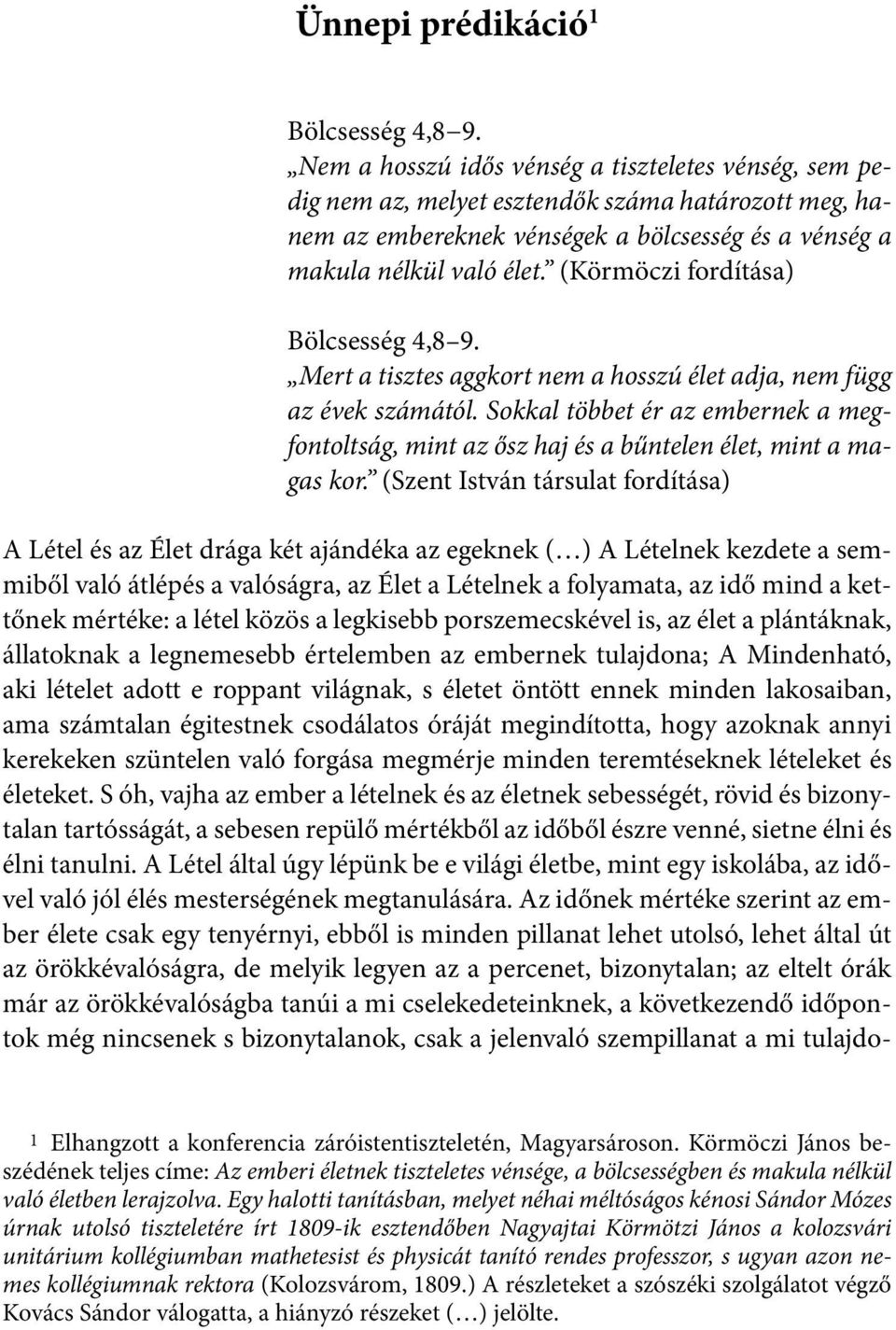 (Körmöczi fordítása) Bölcsesség 4,8 9. Mert a tisztes aggkort nem a hosszú élet adja, nem függ az évek számától.