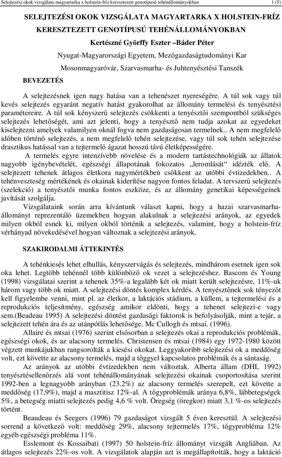nagy hatása van a tehenészet nyereségére. A túl sok vagy túl kevés selejtezés egyaránt negatív hatást gyakorolhat az állomány termelési és tenyésztési paramétereire.