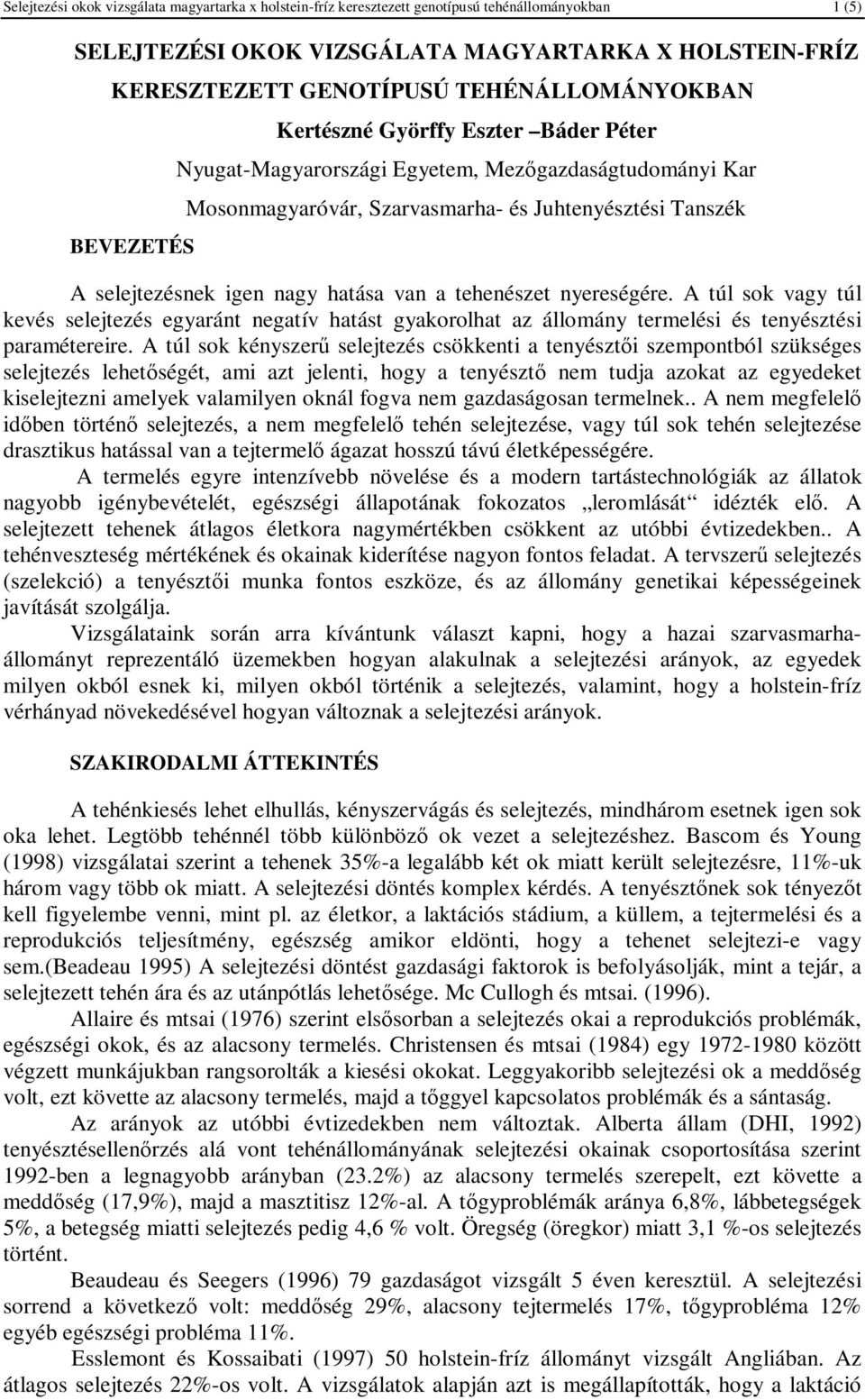 nagy hatása van a tehenészet nyereségére. A túl sok vagy túl kevés selejtezés egyaránt negatív hatást gyakorolhat az állomány termelési és tenyésztési paramétereire.