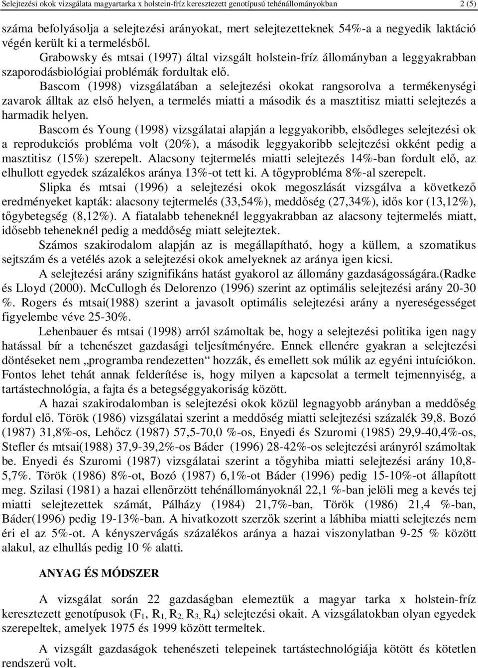 Bascom (1998) vizsgálatában a selejtezési okokat rangsorolva a termékenységi zavarok álltak az első helyen, a termelés miatti a második és a masztitisz miatti selejtezés a harmadik helyen.