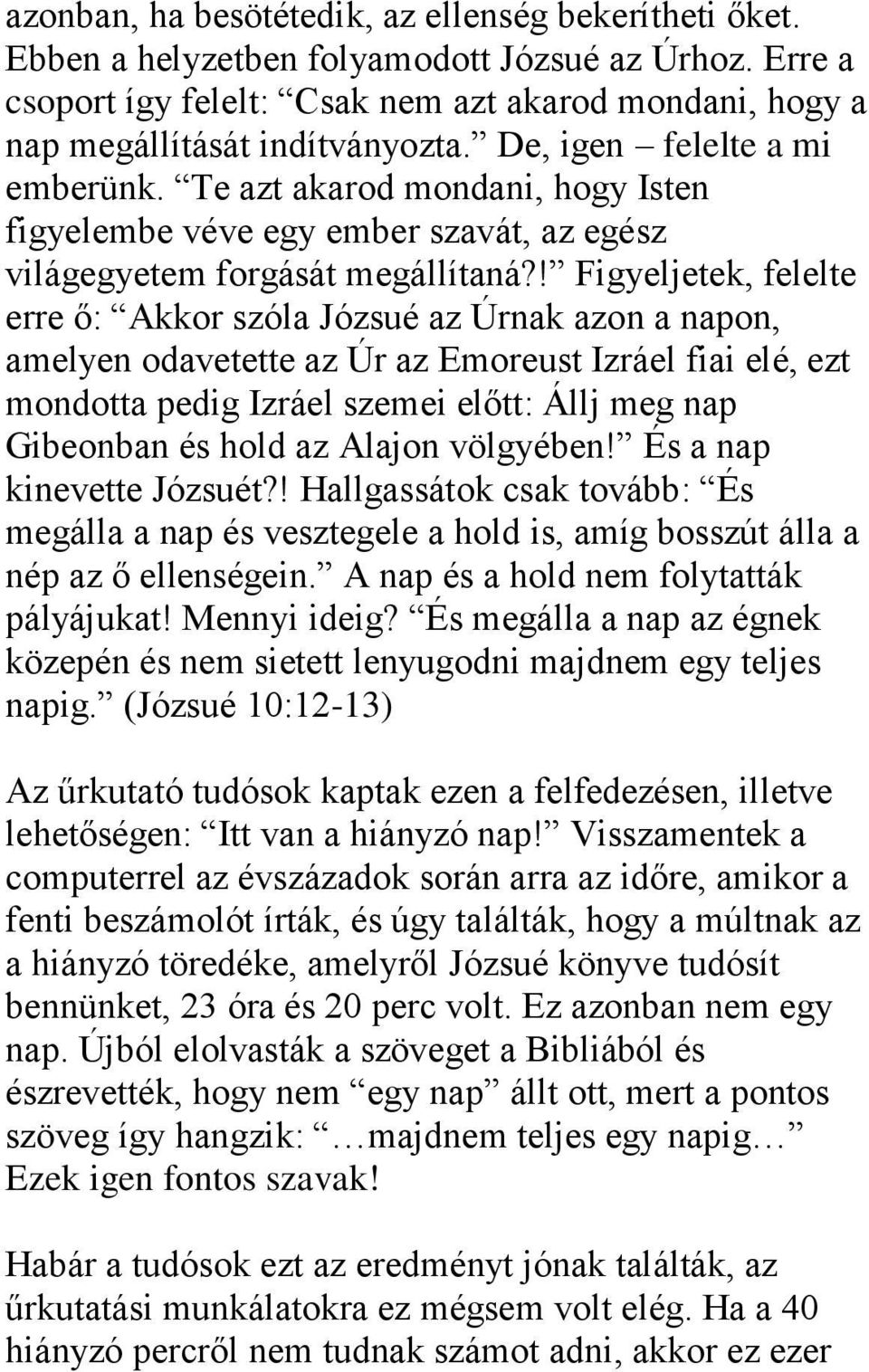 ! Figyeljetek, felelte erre ő: Akkor szóla Józsué az Úrnak azon a napon, amelyen odavetette az Úr az Emoreust Izráel fiai elé, ezt mondotta pedig Izráel szemei előtt: Állj meg nap Gibeonban és hold