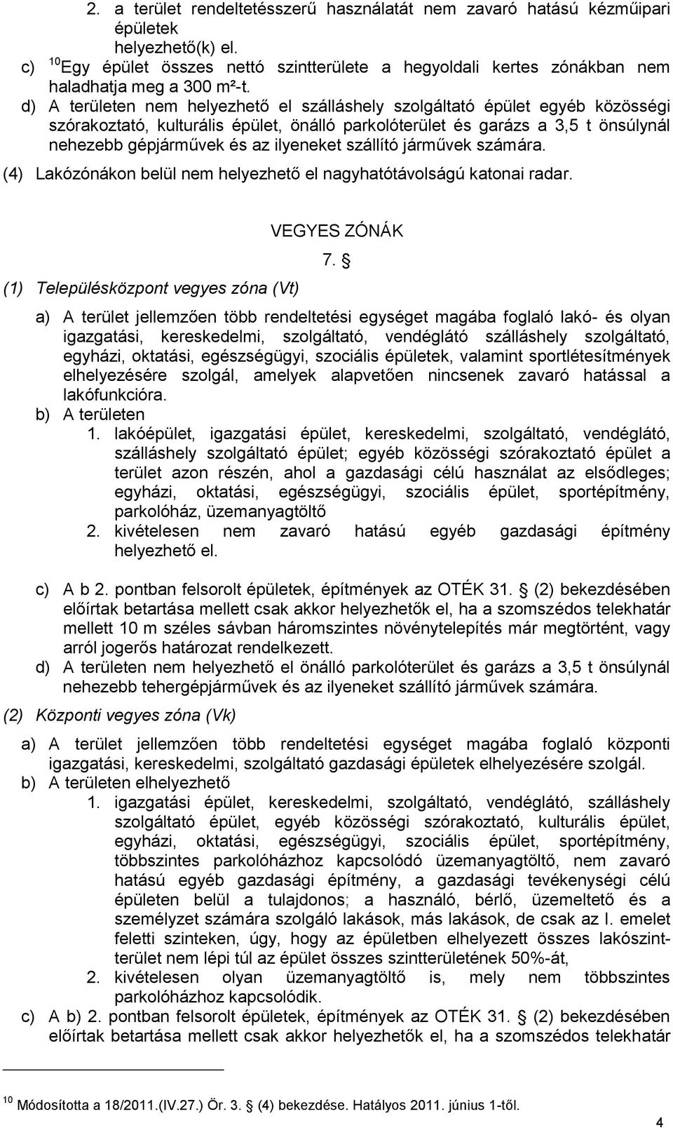 d) A területen nem helyezhető el szálláshely szolgáltató épület egyéb közösségi szórakoztató, kulturális épület, önálló parkolóterület és garázs a 3,5 t önsúlynál nehezebb gépjárművek és az ilyeneket