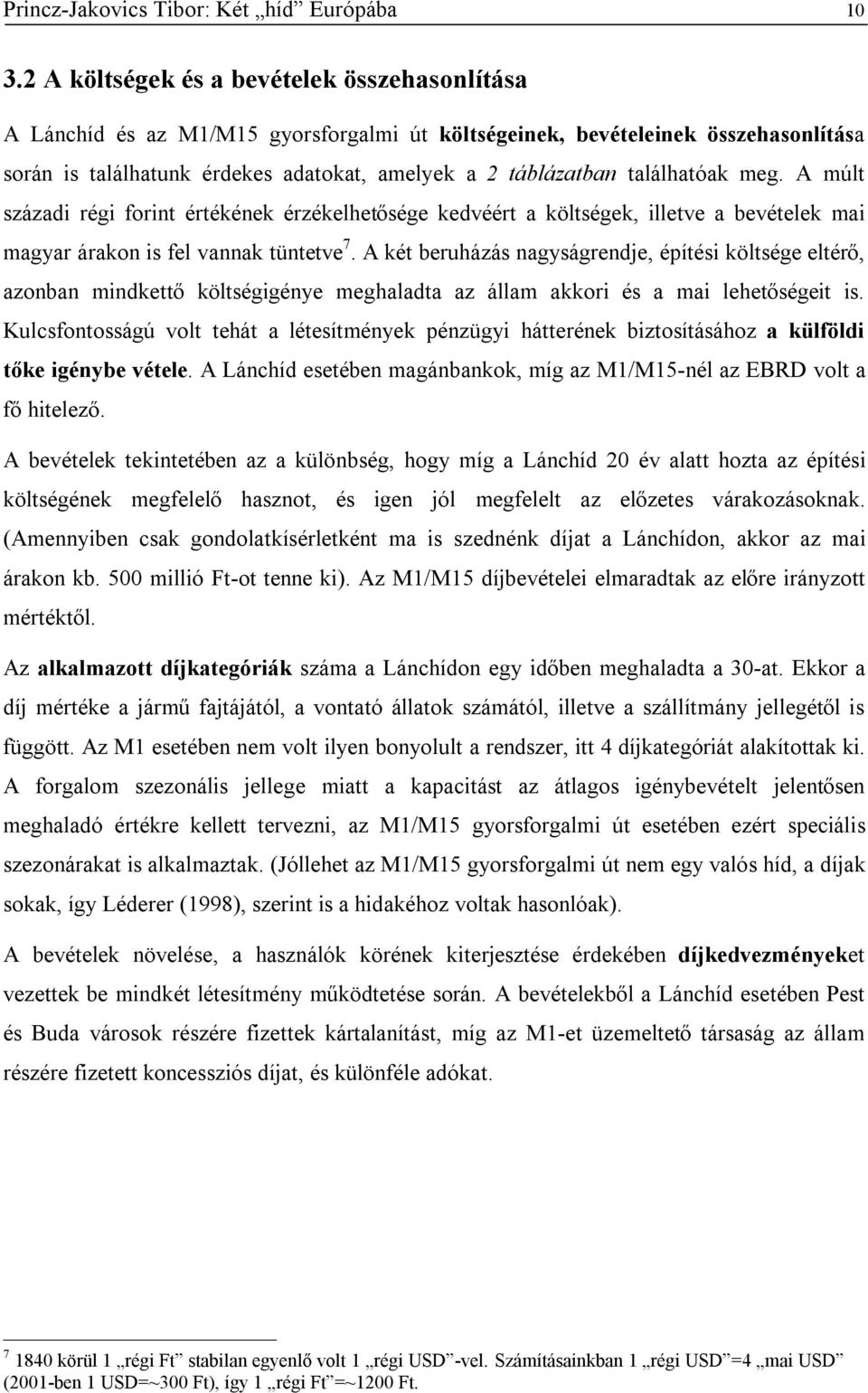 találhatóak meg. A múlt századi régi forint értékének érzékelhetősége kedvéért a költségek, illetve a bevételek mai magyar árakon is fel vannak tüntetve 7.