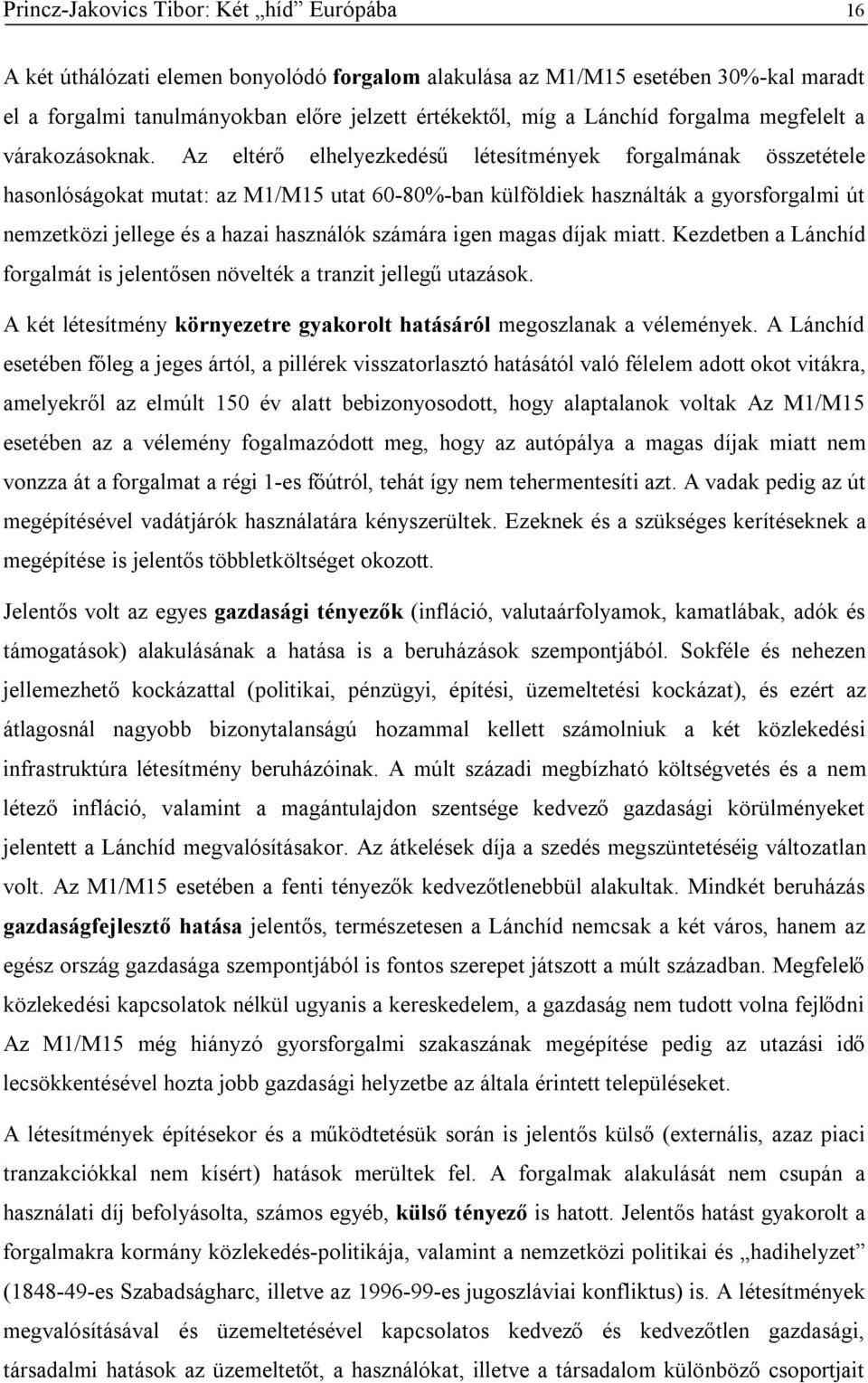 Az eltérő elhelyezkedésű létesítmények forgalmának összetétele hasonlóságokat mutat: az M1/M15 utat 60-80%-ban külföldiek használták a gyorsforgalmi út nemzetközi jellege és a hazai használók számára