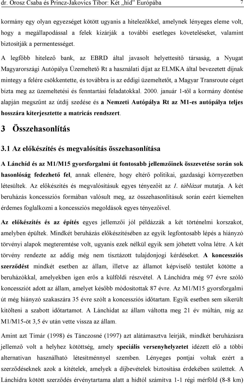 A legfőbb hitelező bank, az EBRD által javasolt helyettesítő társaság, a Nyugat Magyarországi Autópálya Üzemeltető Rt a használati díjat az ELMKA által bevezetett díjnak mintegy a felére